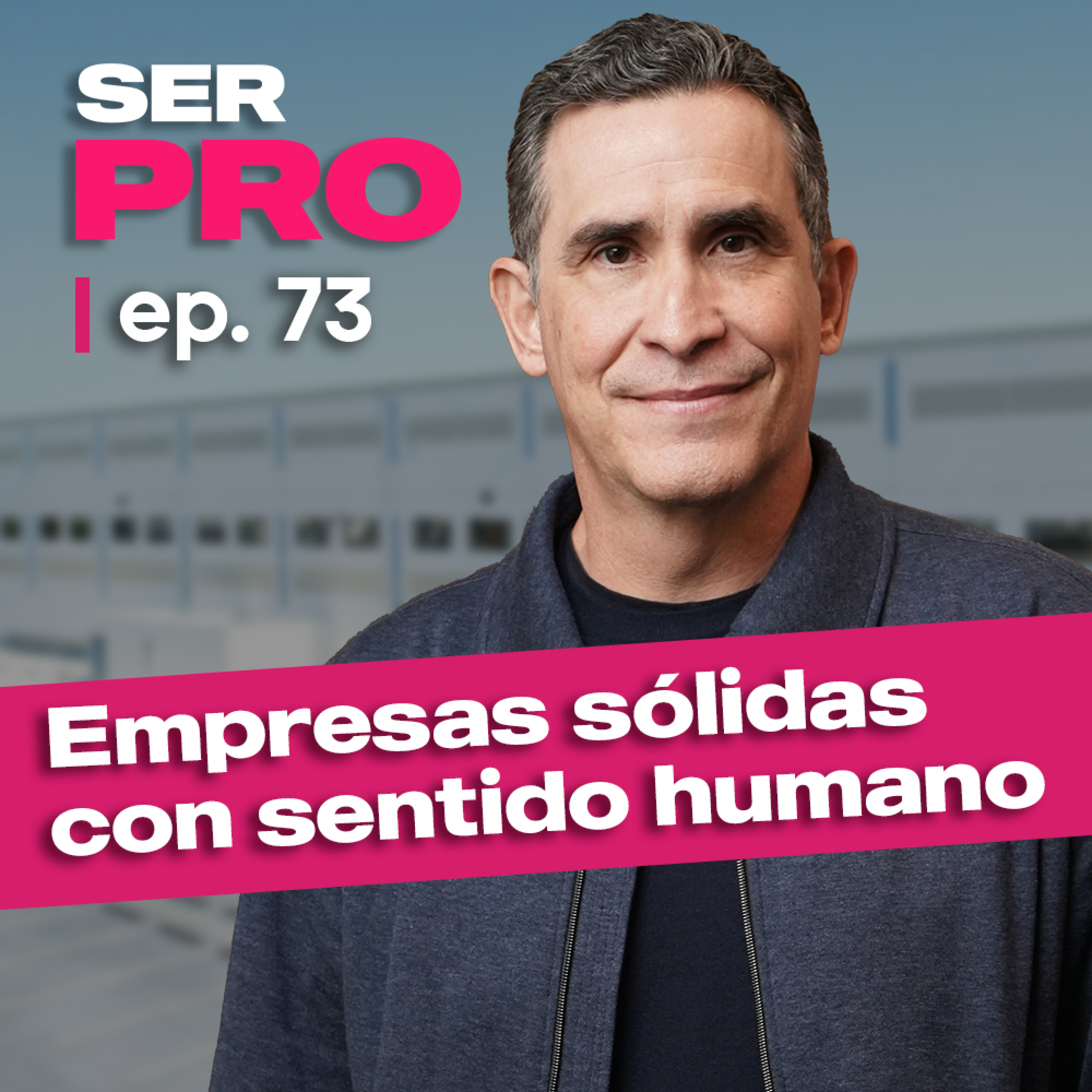 #73. Roberto Cantú, Cómo construir empresas sólidas sin perder el sentido humano. episode artwork