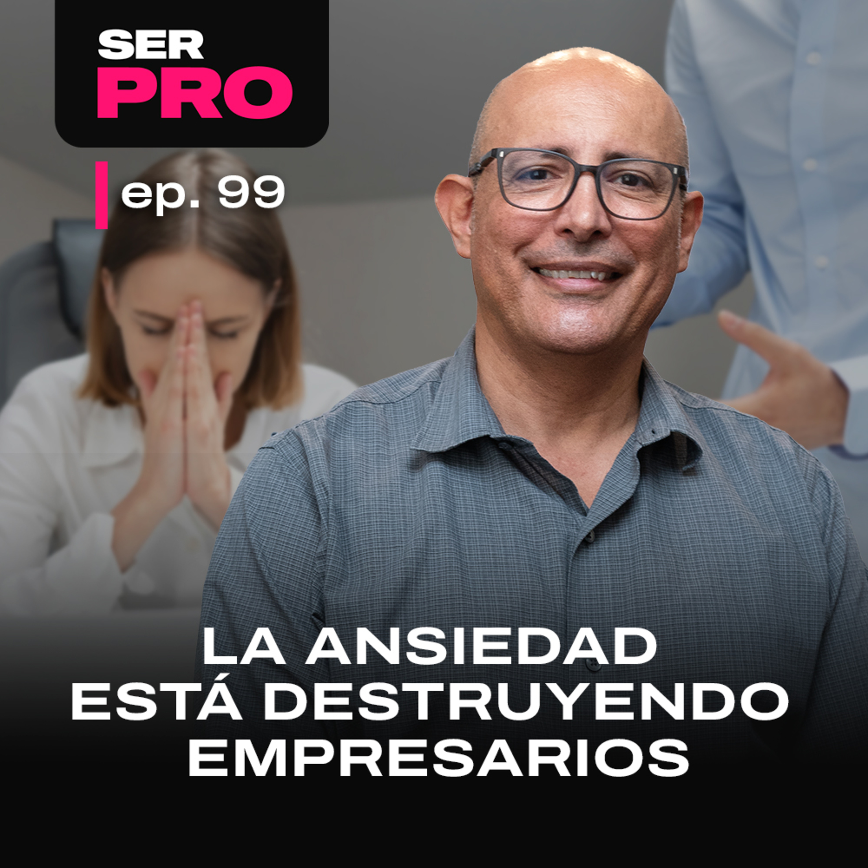#99. Ansiedad en Empresarios: Cómo Identificarla y Recuperar tu Salud Mental | Dr. Reynaldo Mahuad | SER PRO Podcast episode artwork