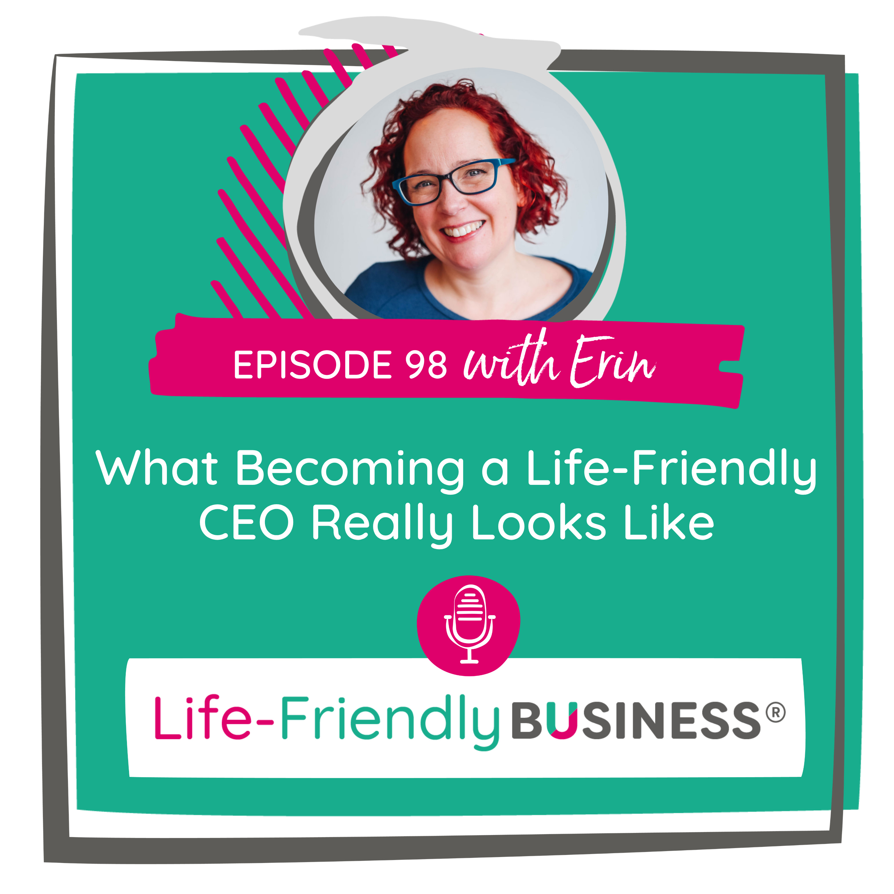 Ep 98 - What Becoming a Life-Friendly CEO Really Looks Like episode artwork