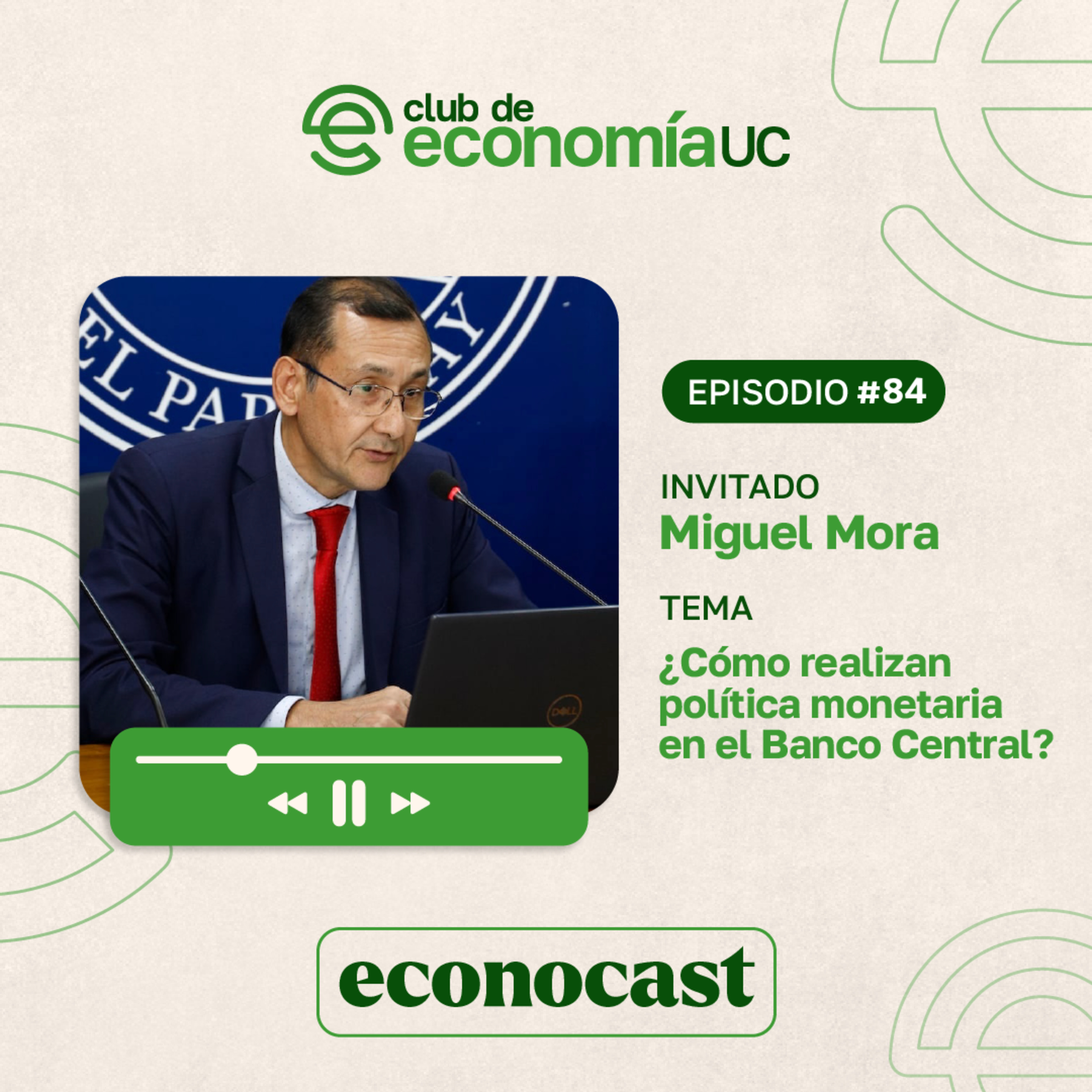 EP84 Econocast - Miguel Mora - ¿Cómo realizan política monetaria en el Banco Central?