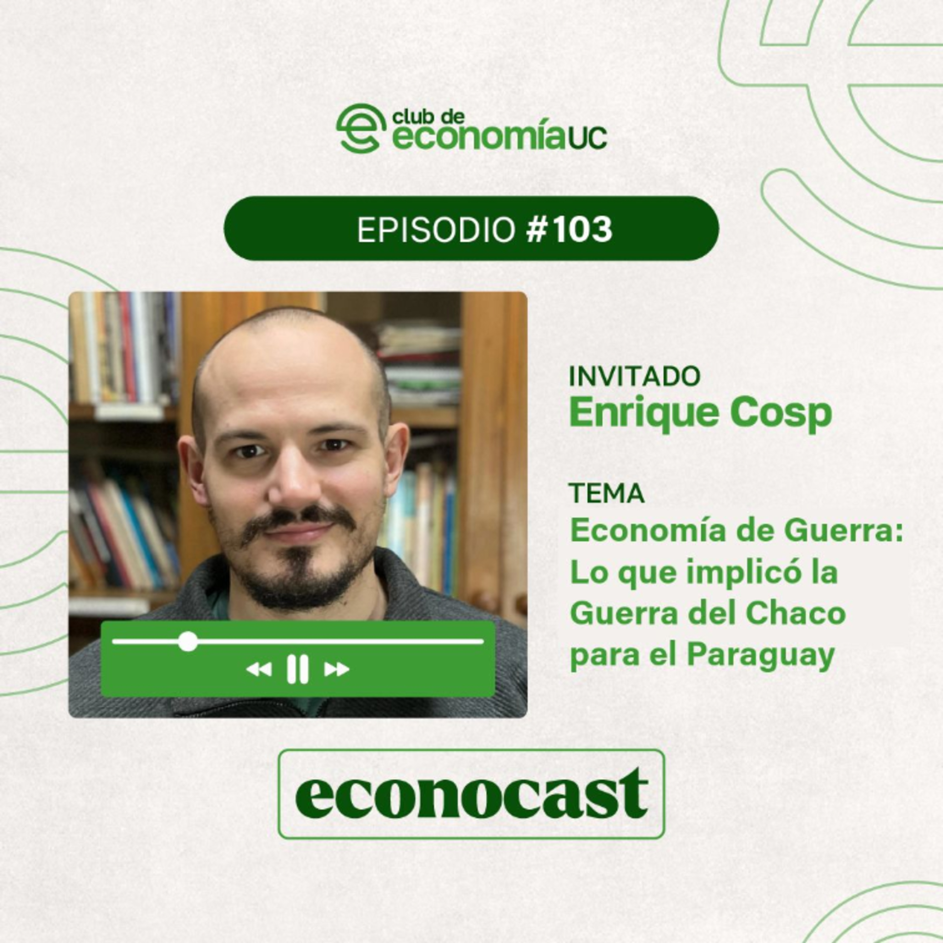 EP103 Econocast - Enrique Cosp - Economía de Guerra: Lo que implico la Guerra del Chaco para el Para episode artwork