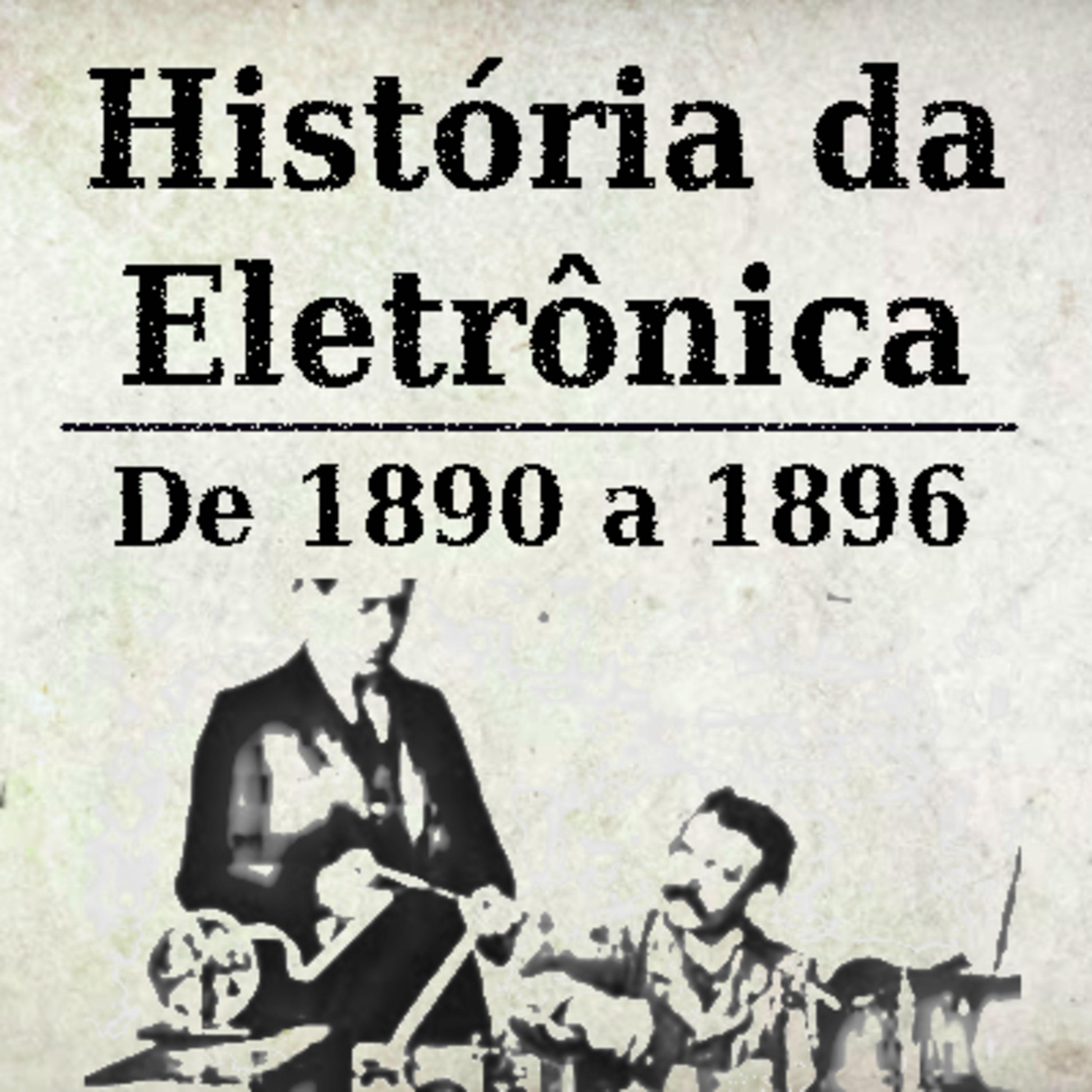 História da Eletrônica - 1890 a 1896 episode artwork