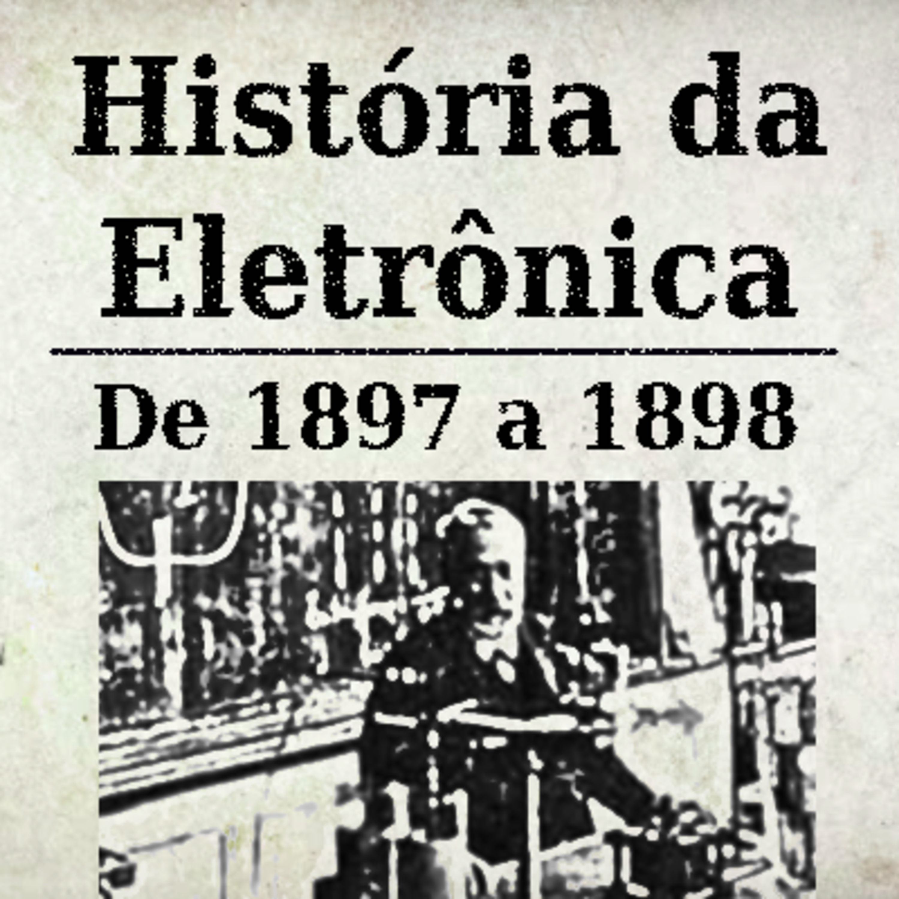 História da Eletrônica - 1897 a 1898 episode artwork