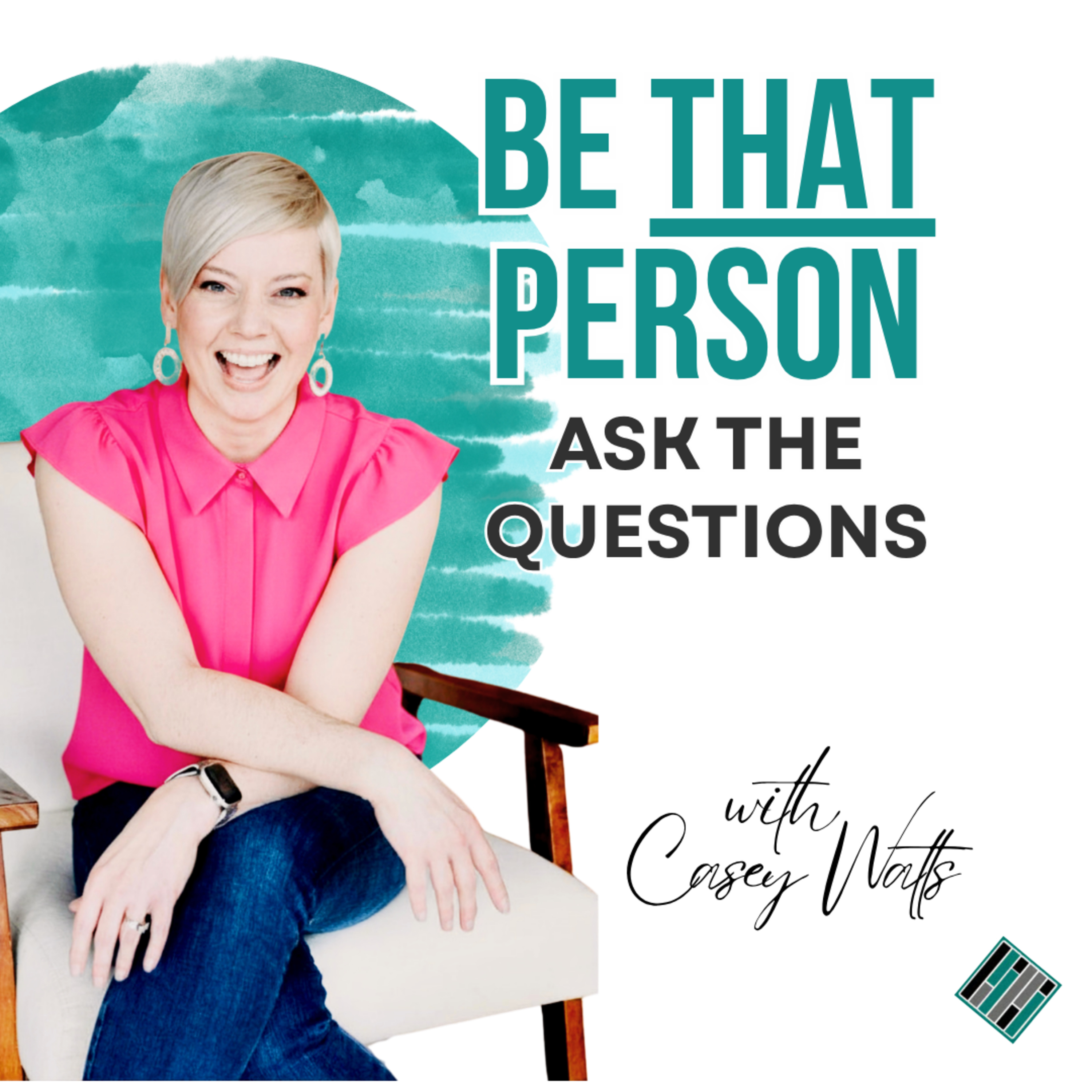 Be THAT Person: Stay Curious, Ask Questions, Advocate for Clarity