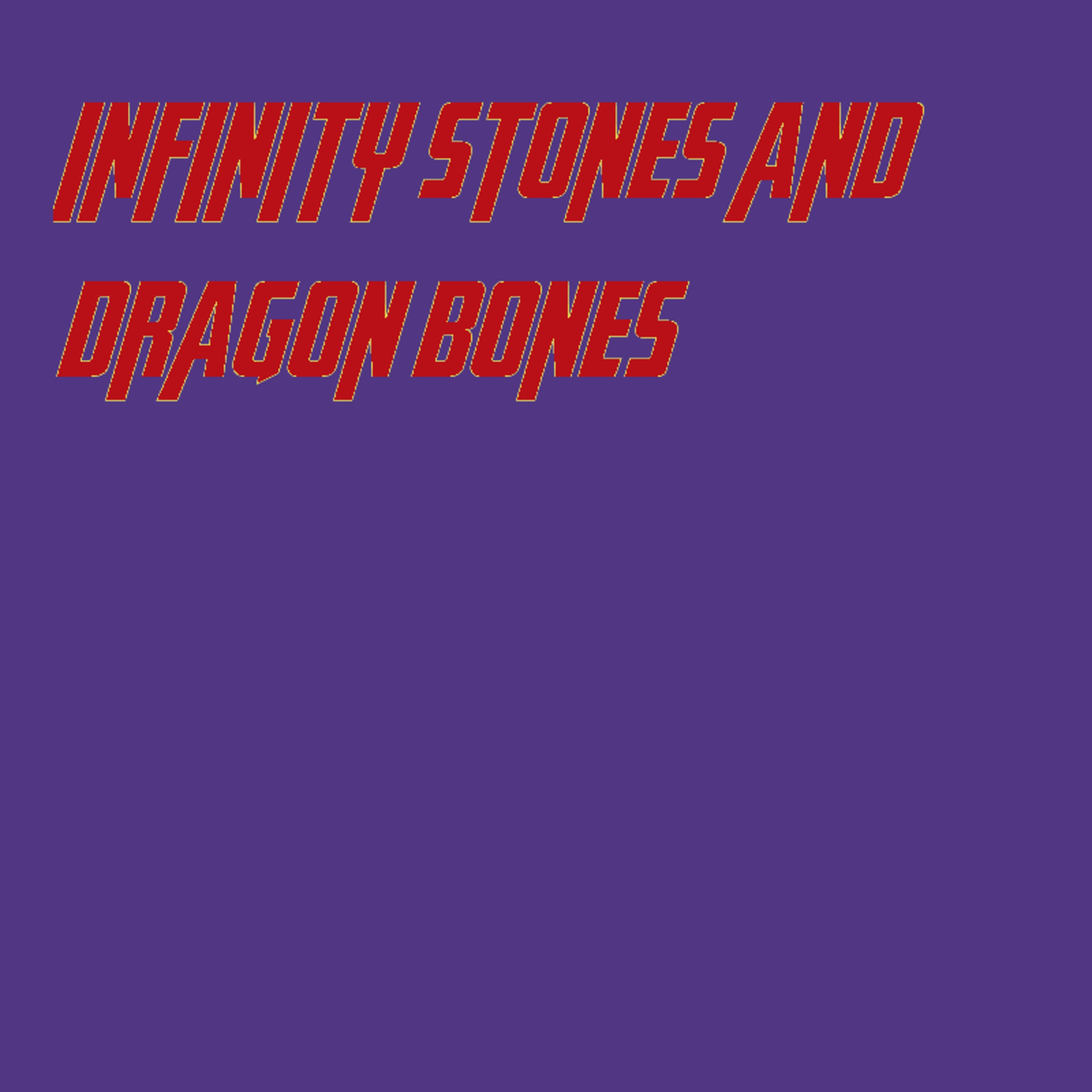 Infinity Stones and Dragon Bones