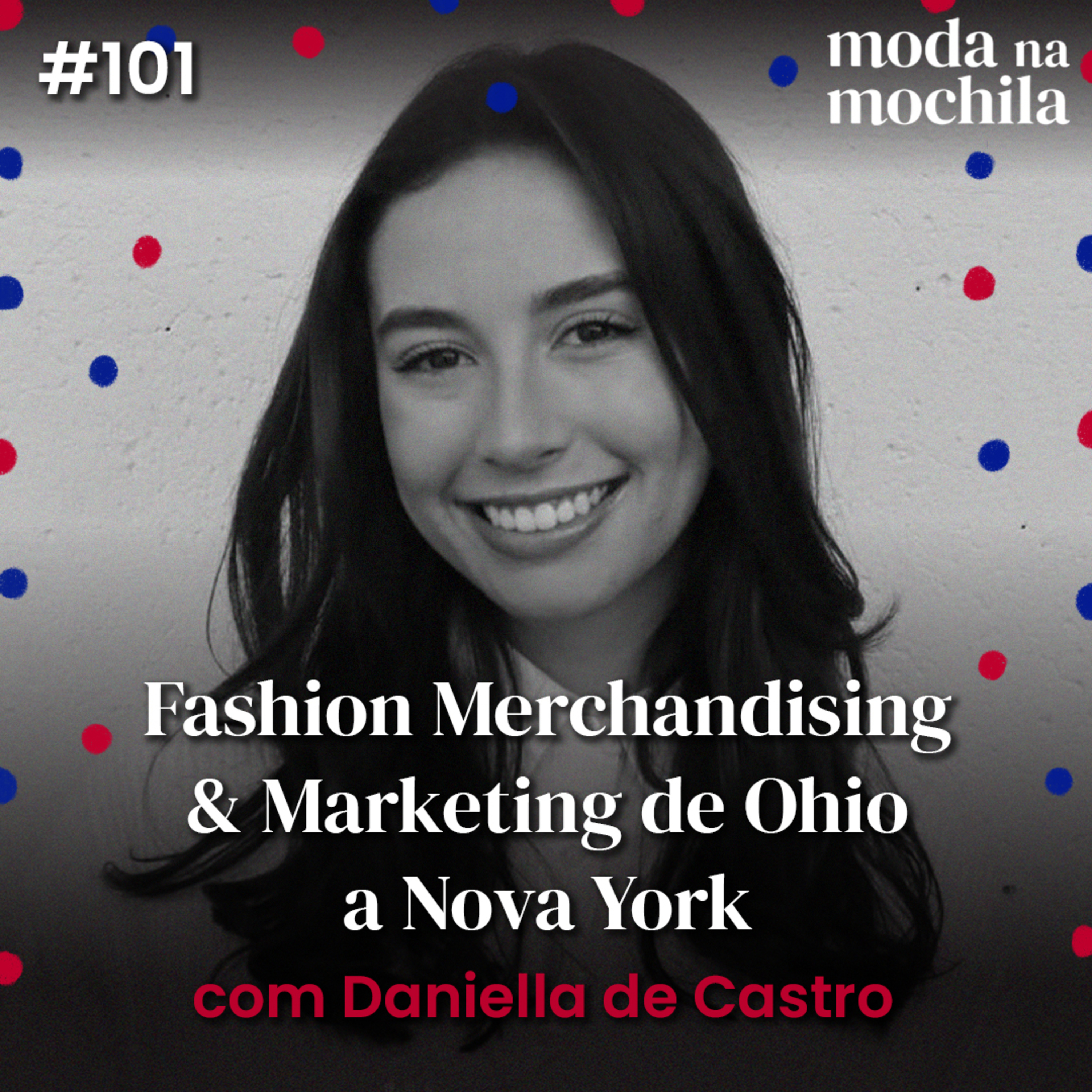 101 | Fashion Merchandising & Marketing de Ohio a Nova York, com Daniella de Castro episode artwork