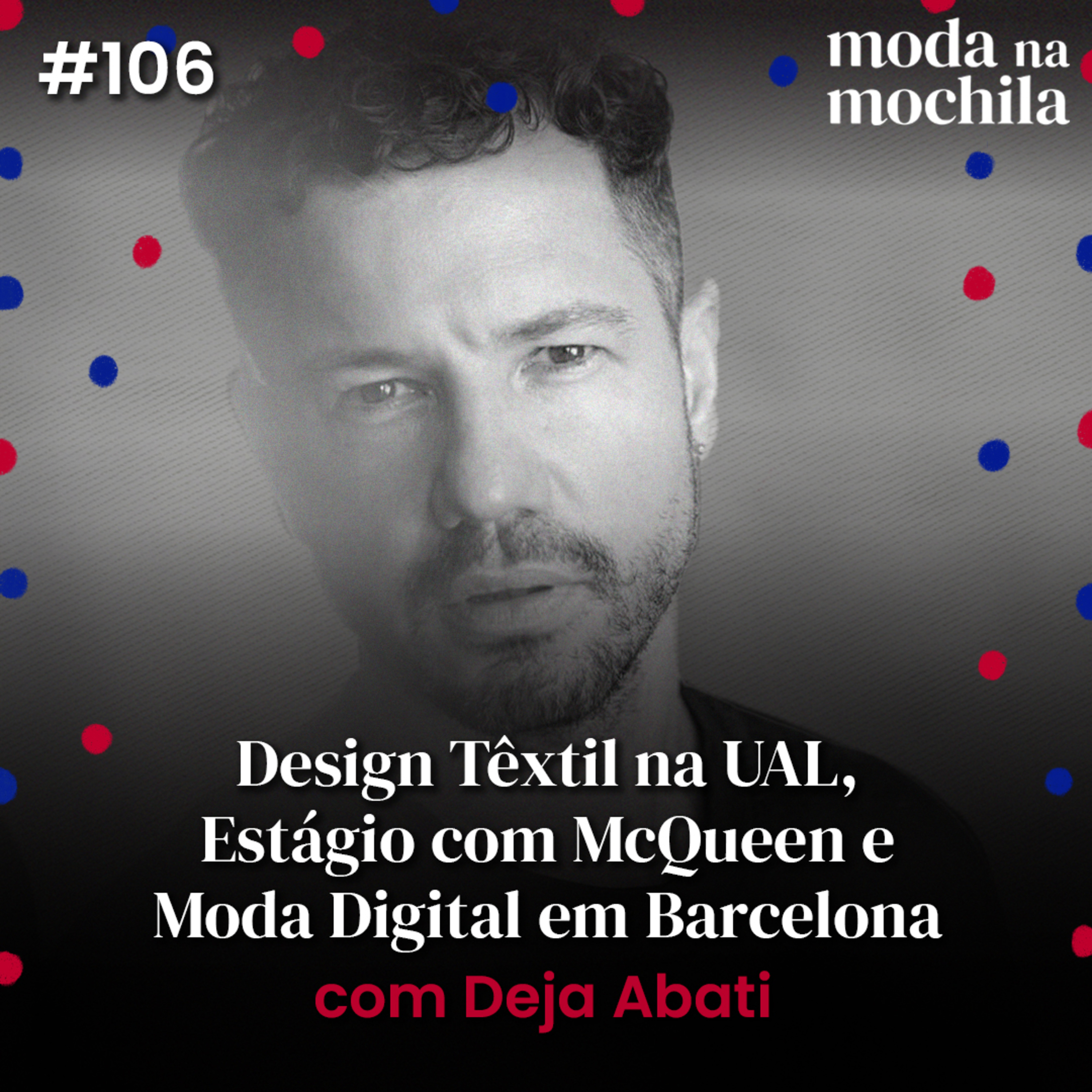 106 | Design Têxtil na UAL, Estágio com McQueen e Moda Digital em Barcelona, com Deja Abati episode artwork