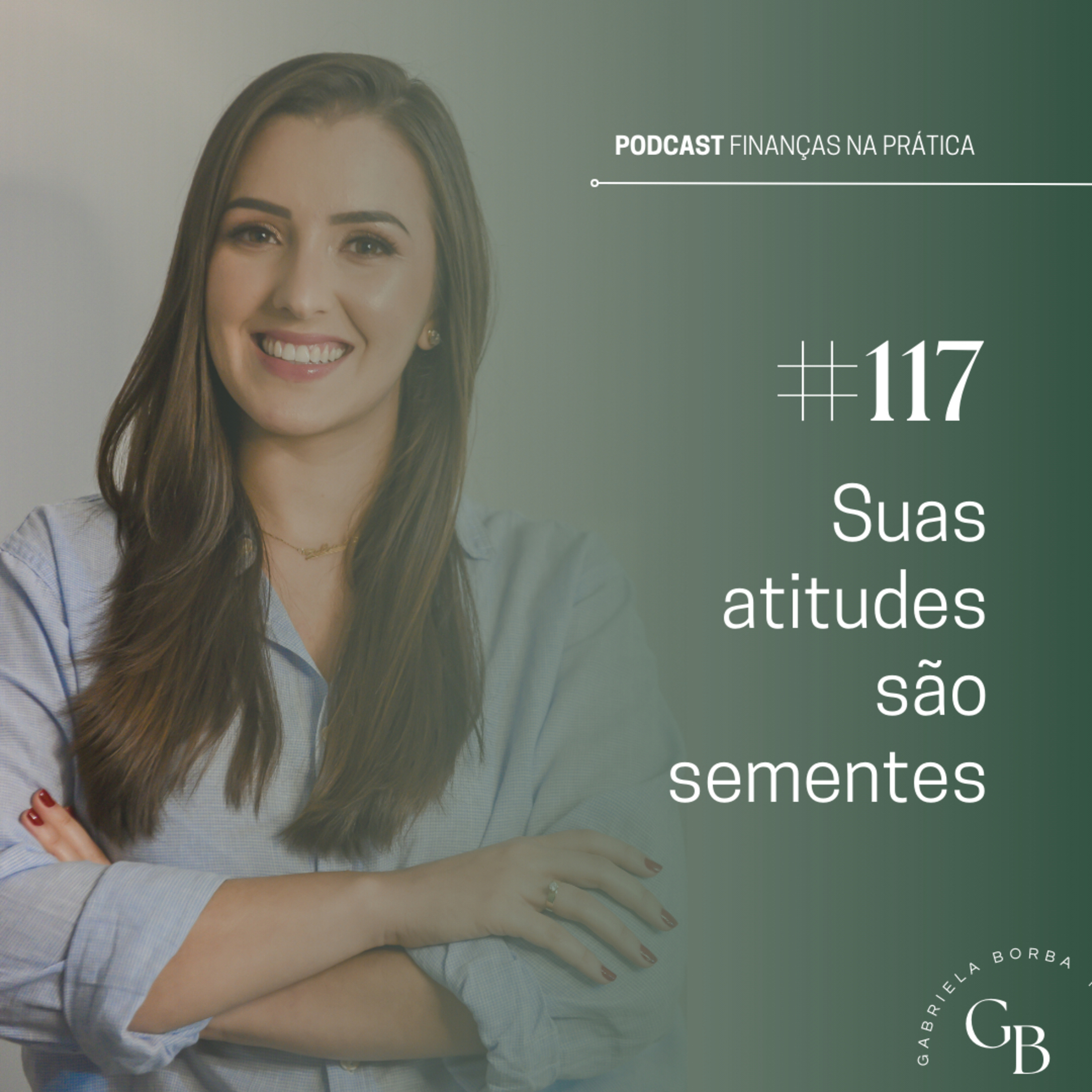 #EP117 | Suas atitudes são sementes