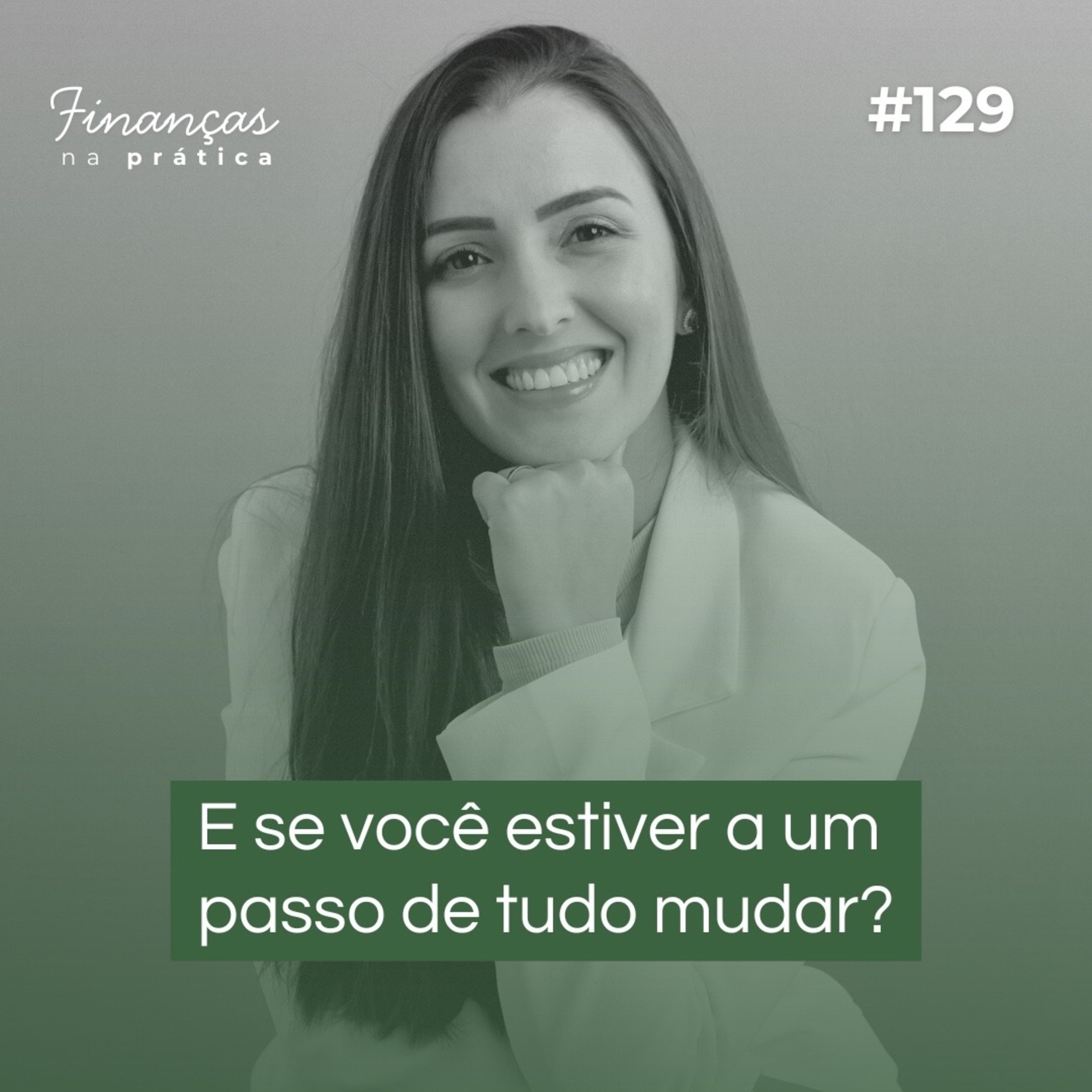 #EP129 | E se você estiver a um passo de tudo mudar?