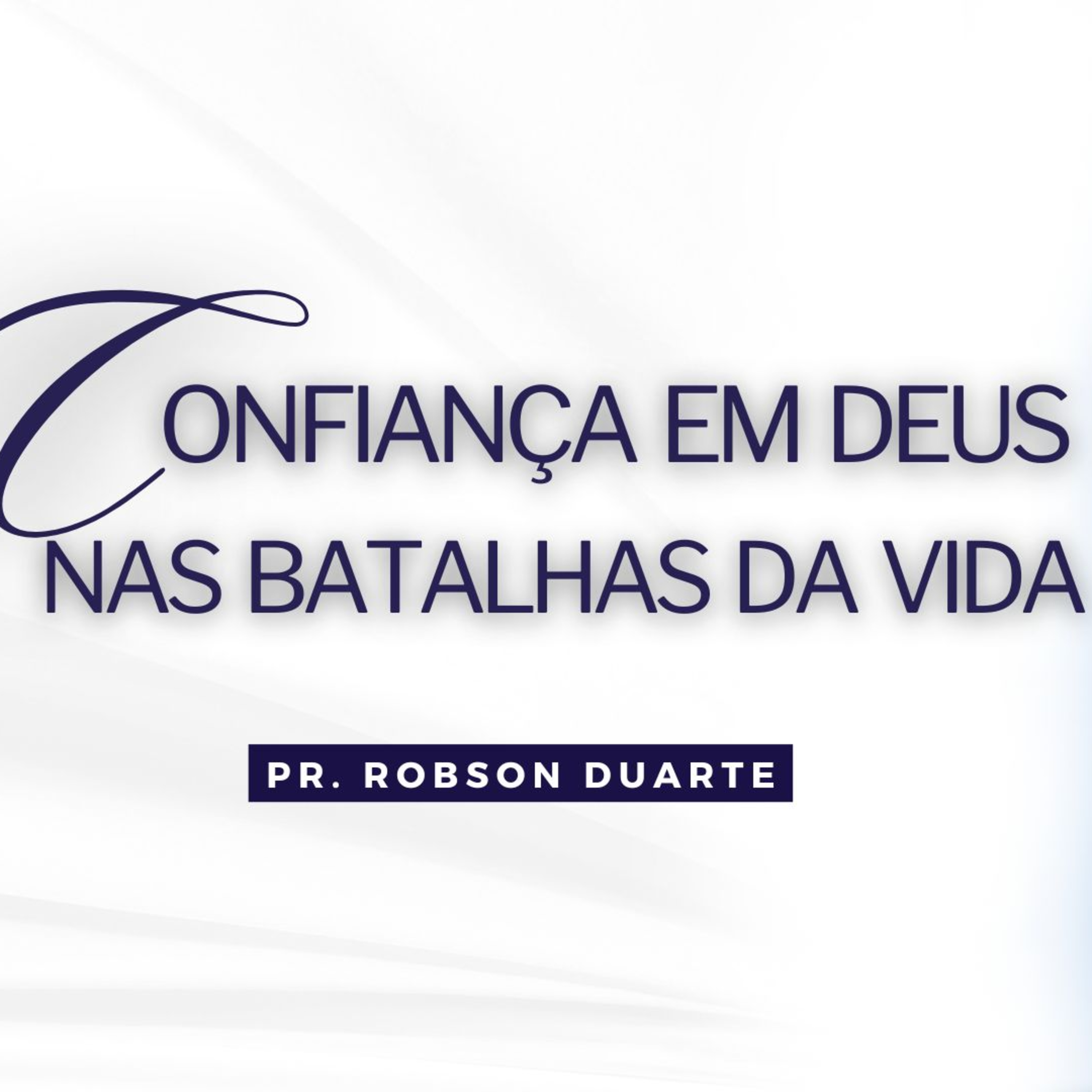 CONFIANÇA EM DEUS NAS BATALHAS DA VIDA - Pr. Robson Duarte