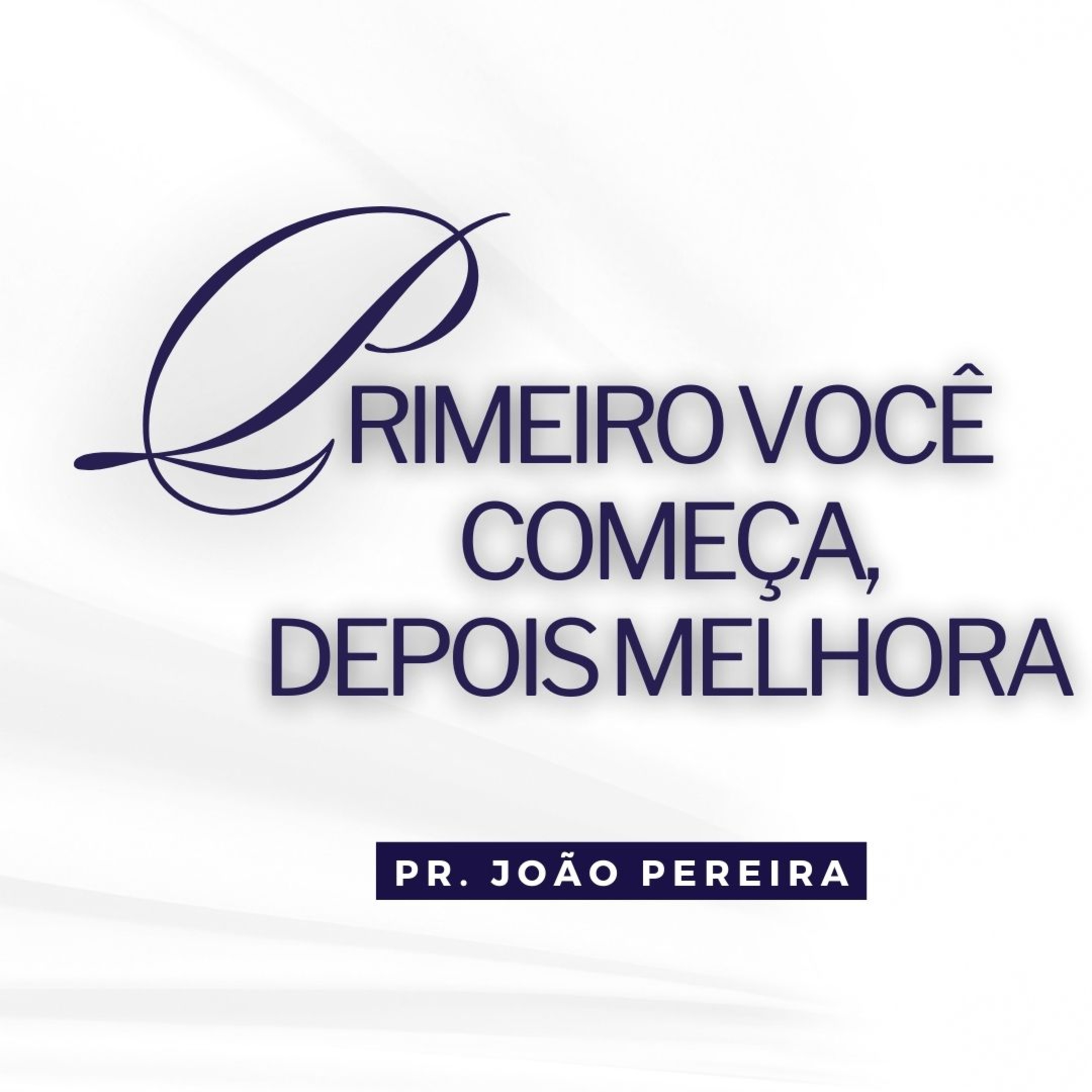 PRIMEIRO VOCÊ COMEÇA, DEPOIS MELHORA - Pr. João Pereira episode artwork