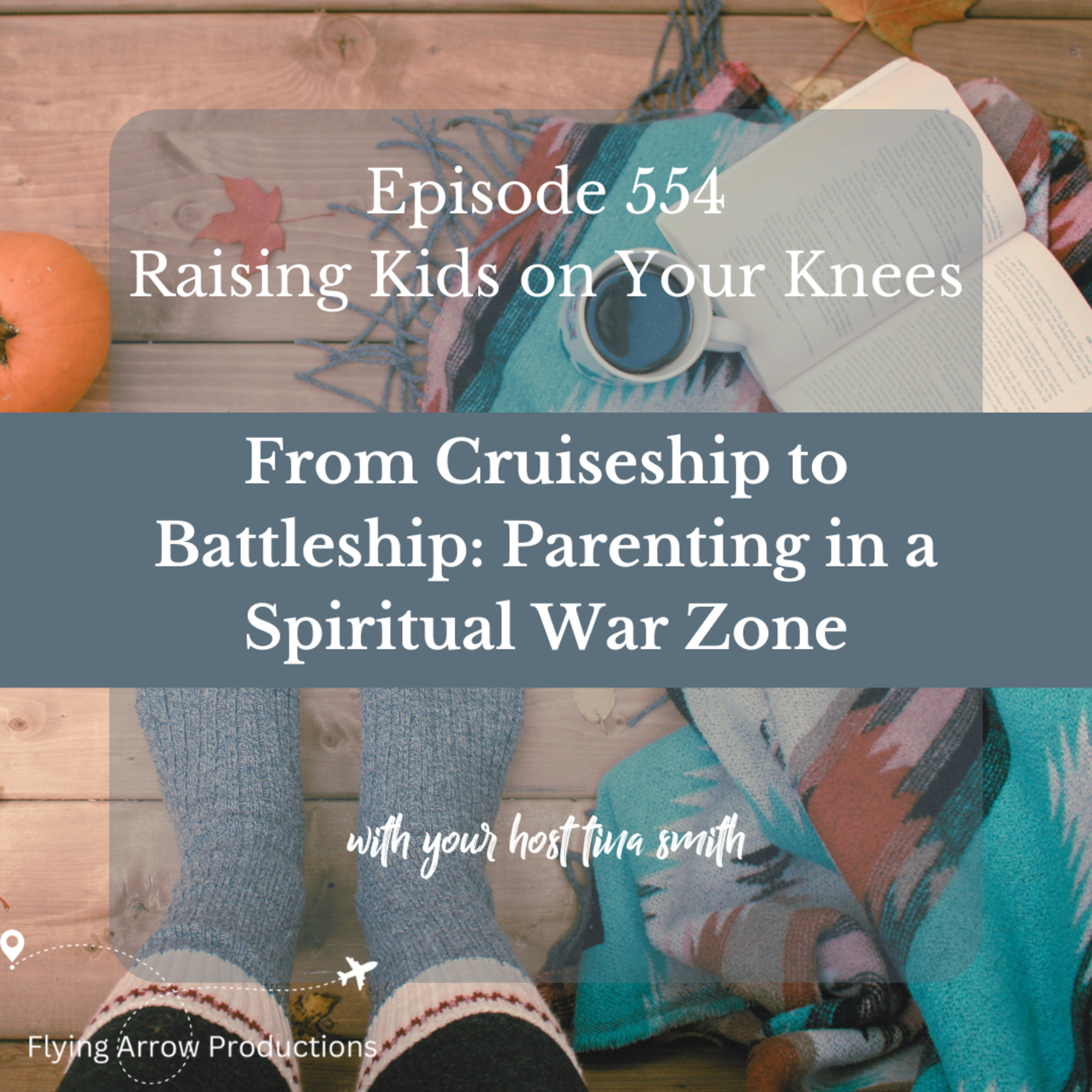 From Cruise Ship to Battleship: Parenting in A Spiritual War Zone