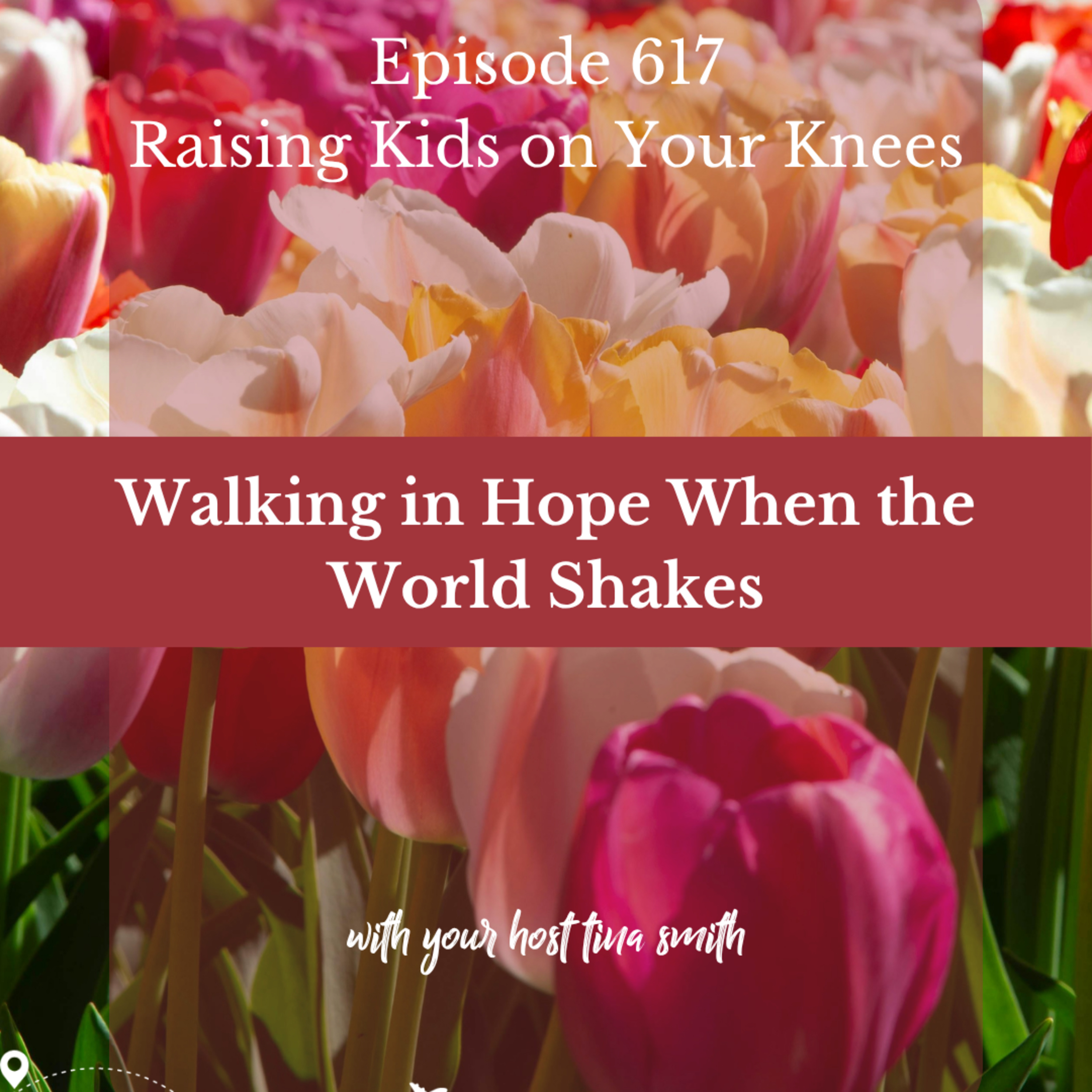 Walking in Hope When the World Shakes