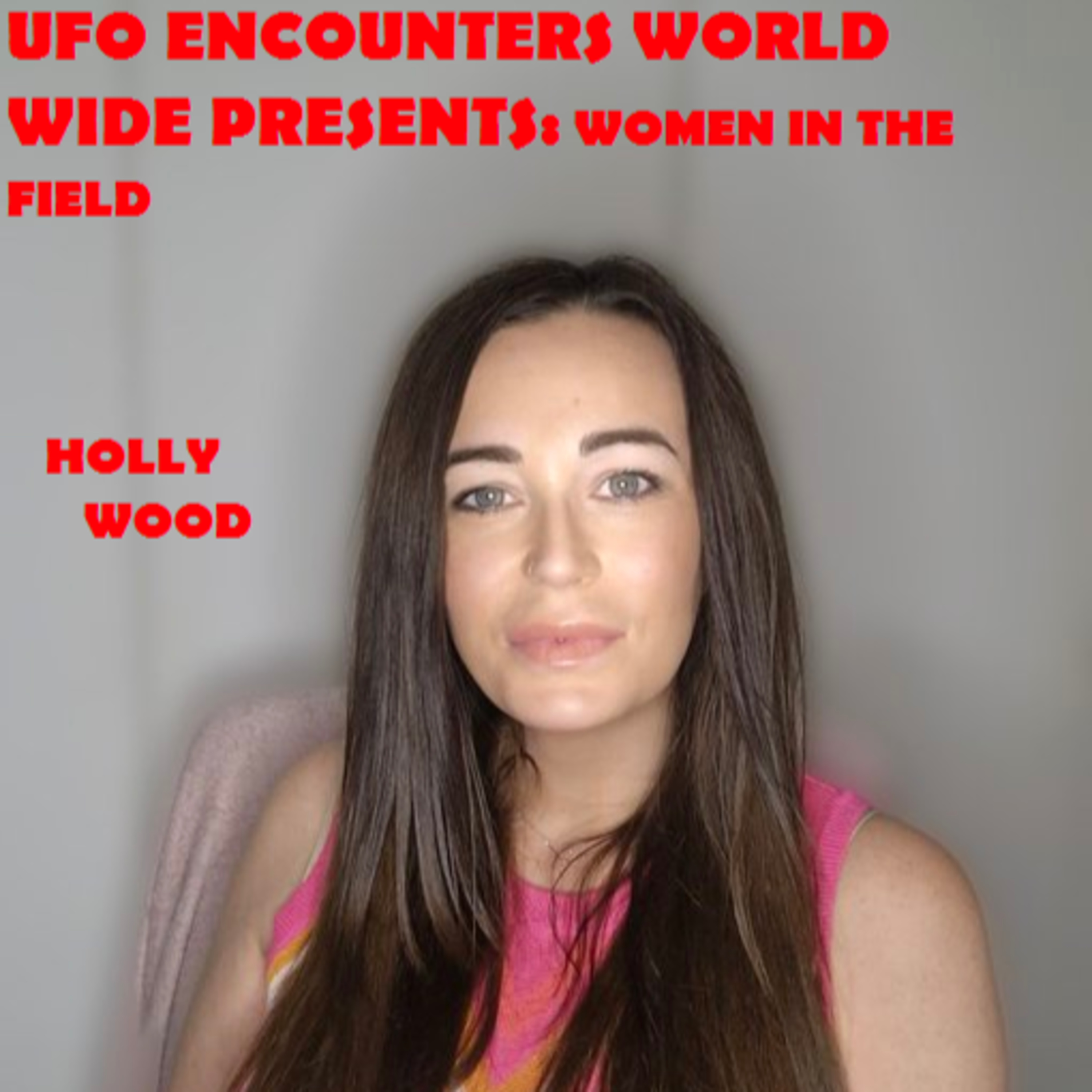 Ep.#82 Women In The Field: Special Guest Holly Wood to Talk about Her interests In Ufology, HICE & Consciousness!