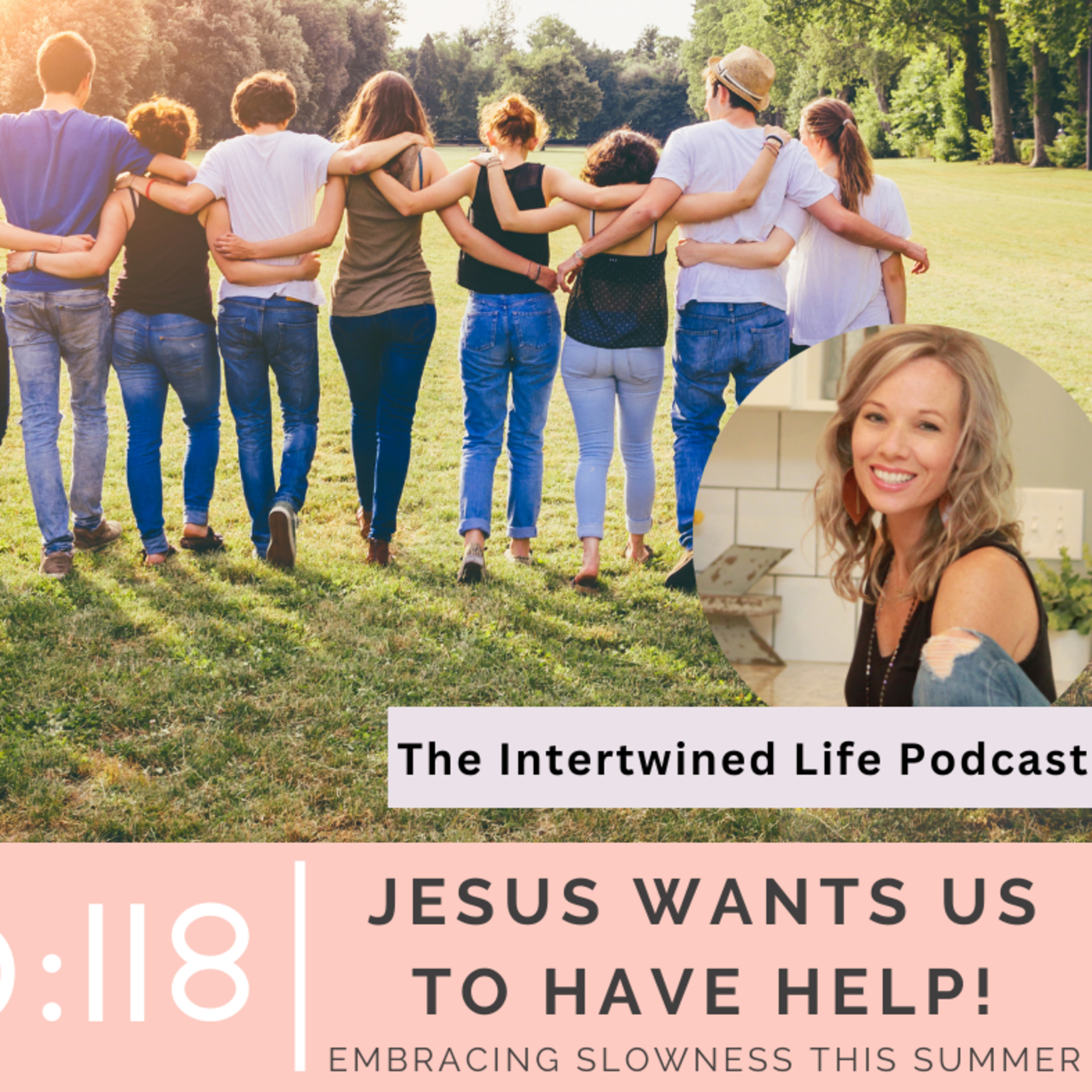 Ep 118: Jesus Wants Us to Have Help; And Embracing Slowness This Summer