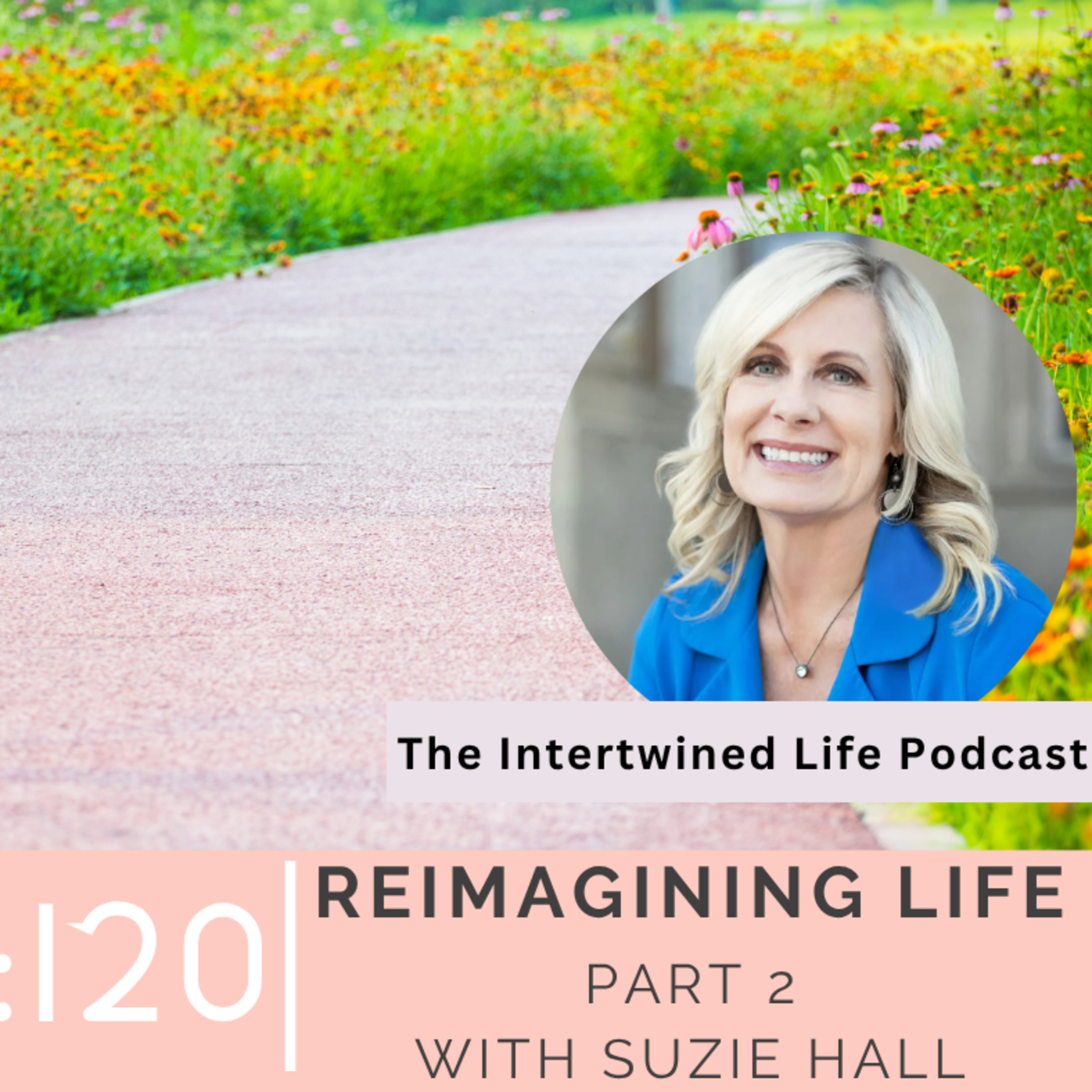 Ep 120: Reimagining Life: A Journey with Suzie Hall, Pt. 2