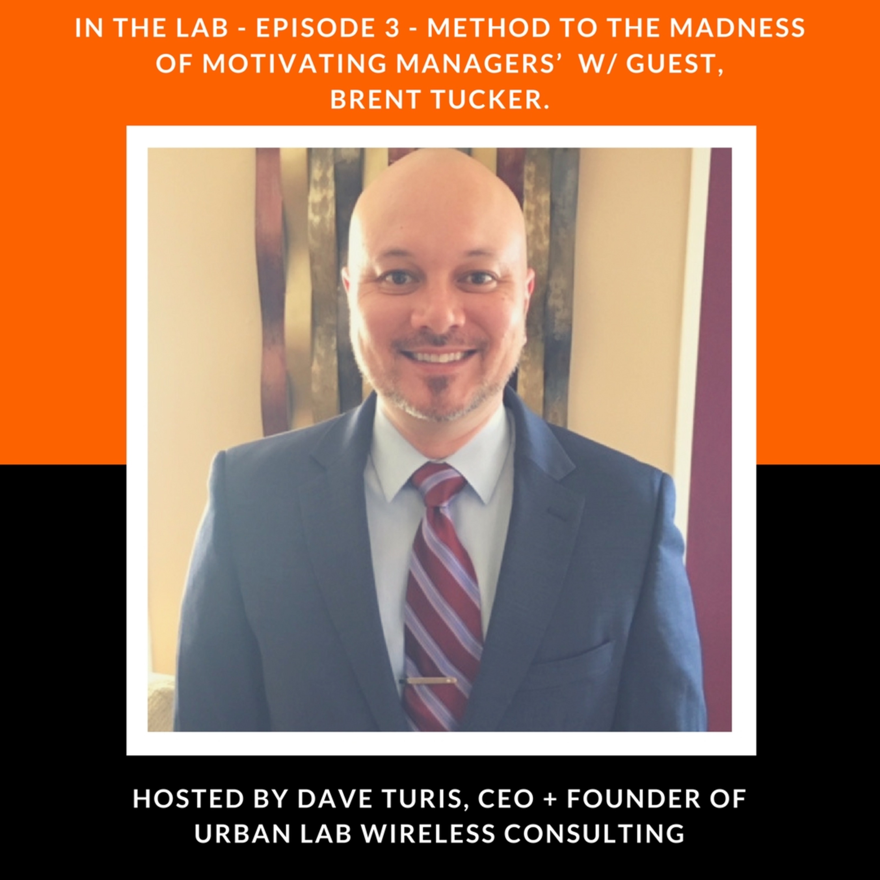 Episode 3  - Part 2, The Method to the Madness of Motivating Managers w/ Guest, Brent Tucker