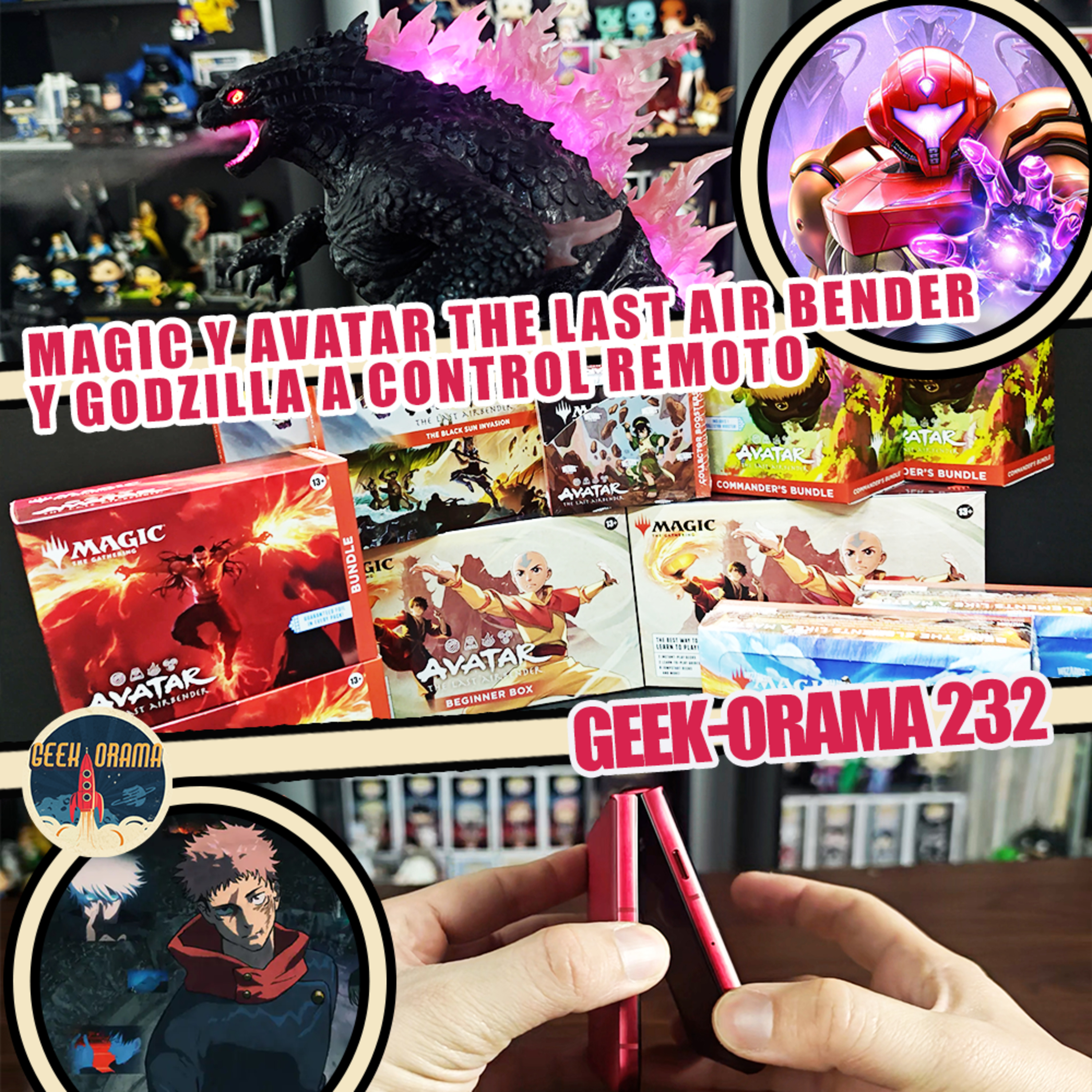 Geek-Orama 232 "Magic con Avatar y Godzilla a Control Remoto"