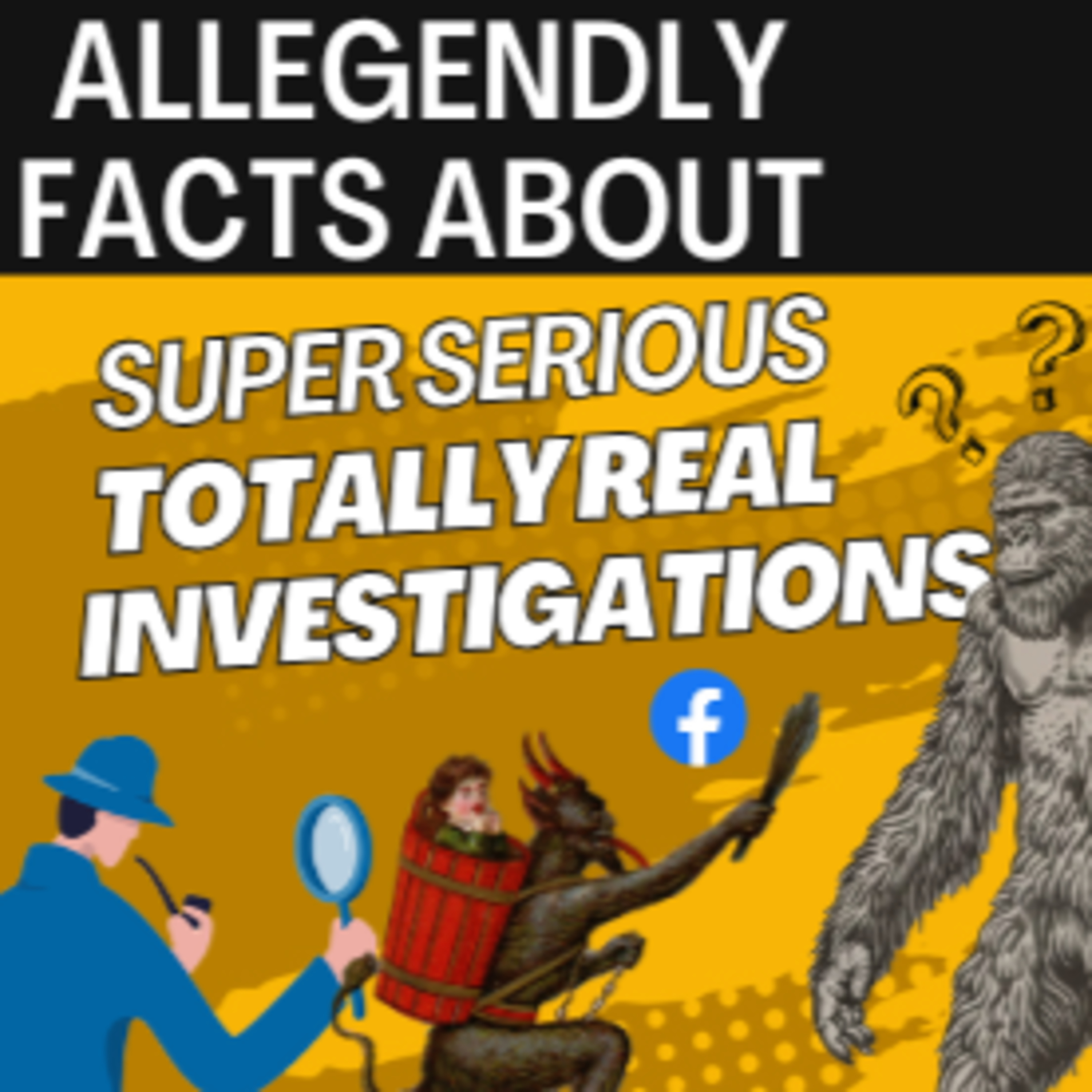 Allegendly Facts About Super Serious Totally Real Investigations