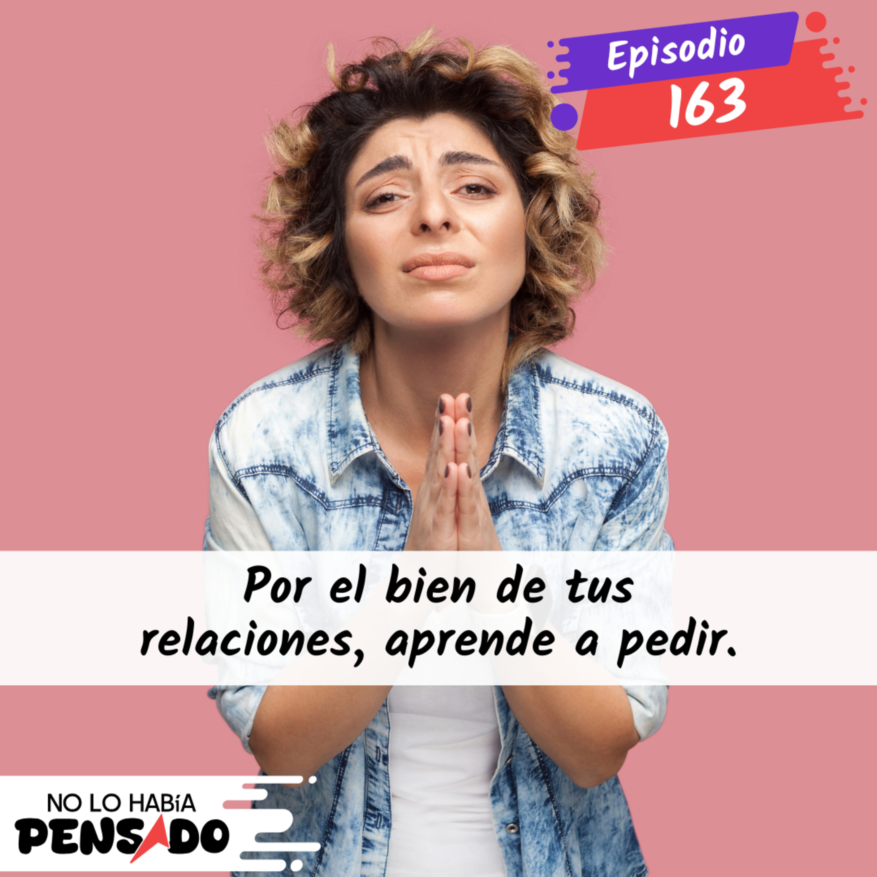 Por el bien de tus relaciones, aprende a pedir. episode artwork