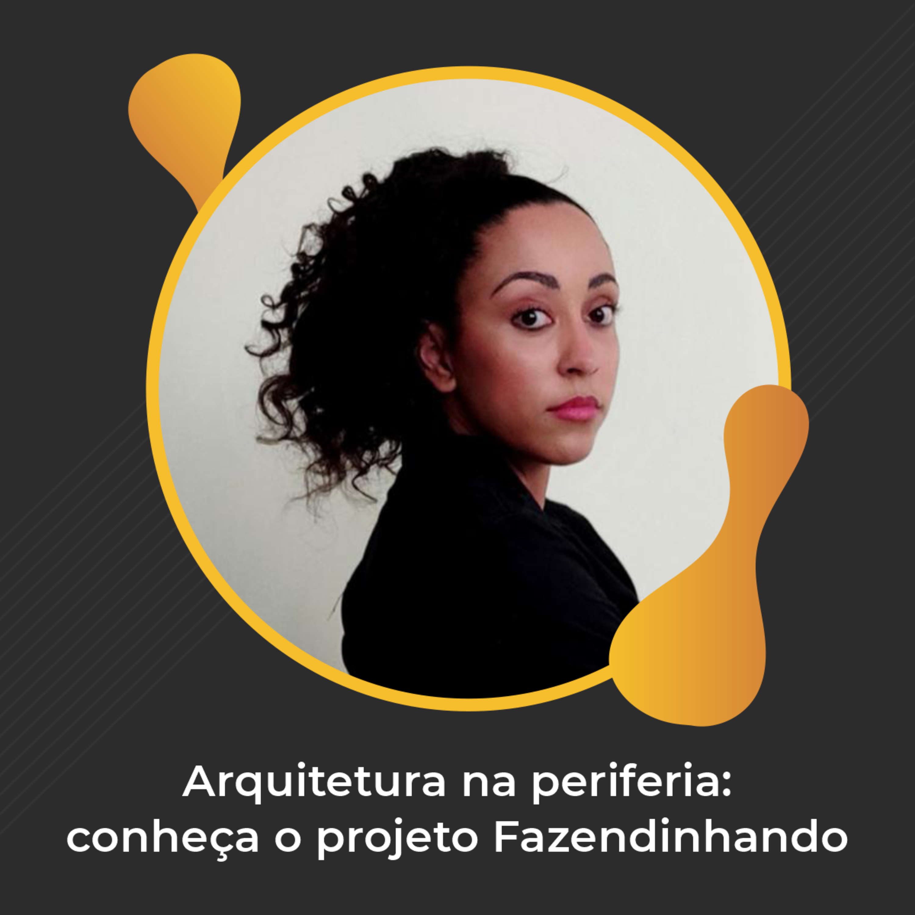 #65 - Arquitetura na periferia: conheça o projeto Fazendinhando - Ester Carro
