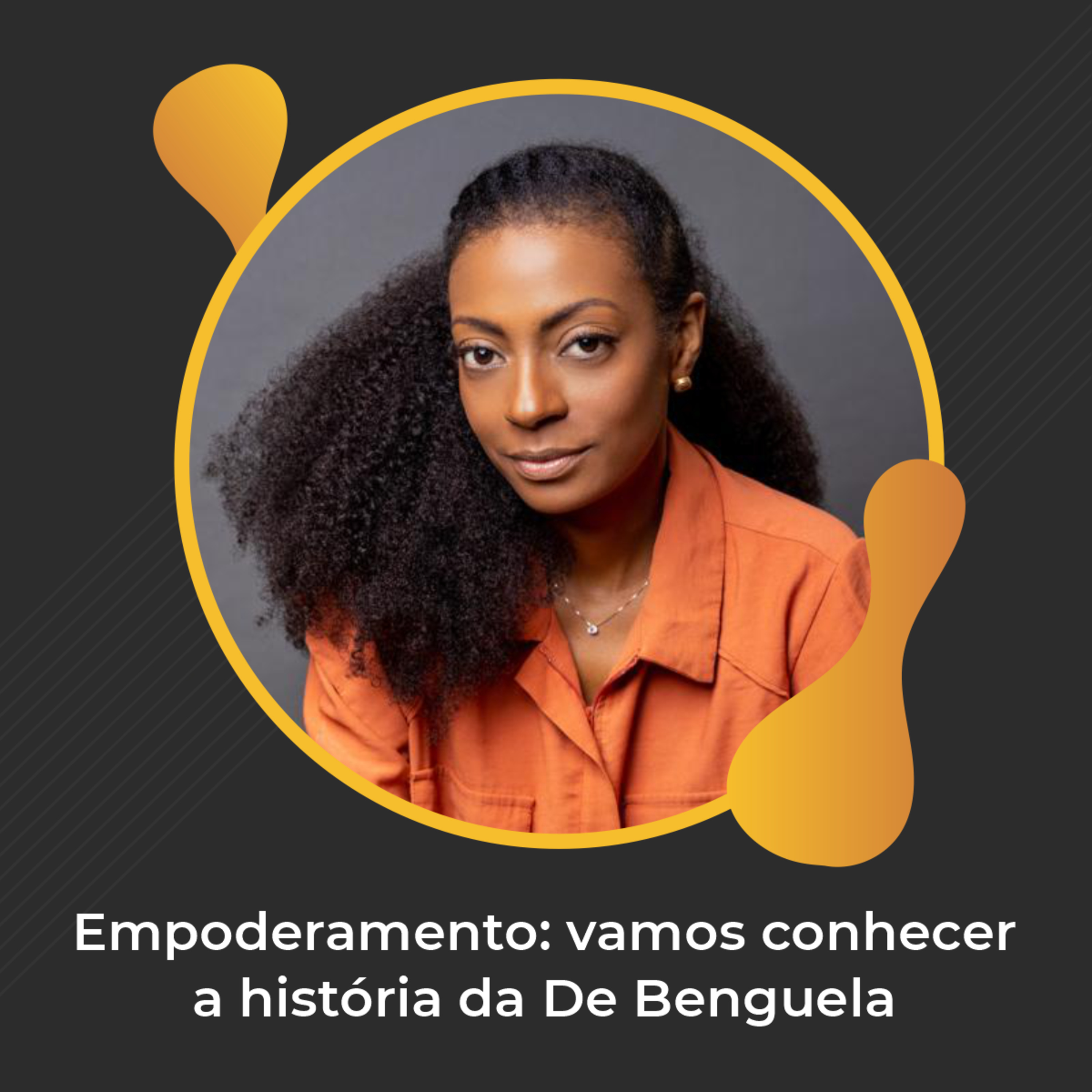 #68 - Empoderamento: vamos conhecer a história da De Benguela - Thaís Ramos