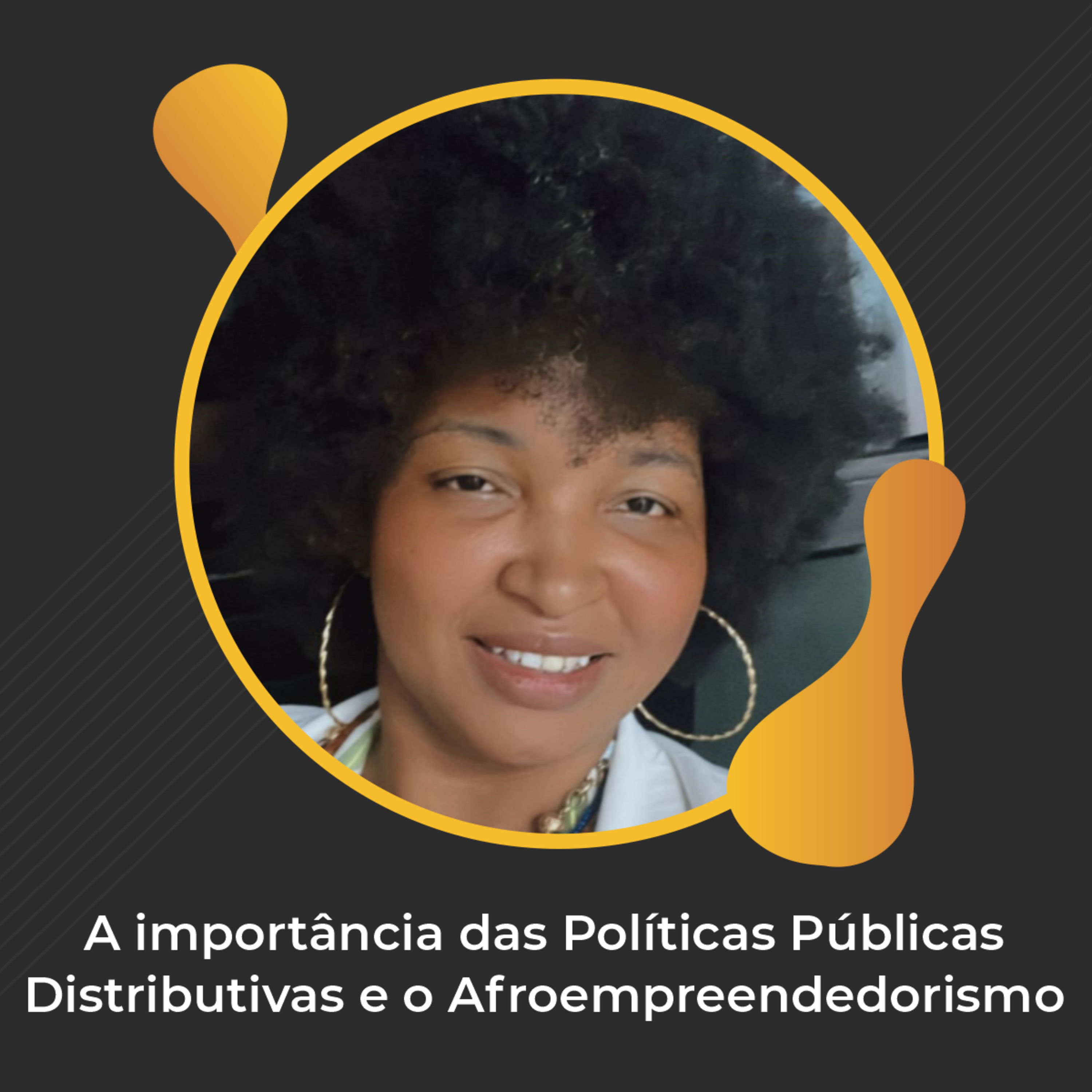 #72 - A importância das Políticas Públicas Distributivas e o Afroempreendedorismo - Ana Rosa
