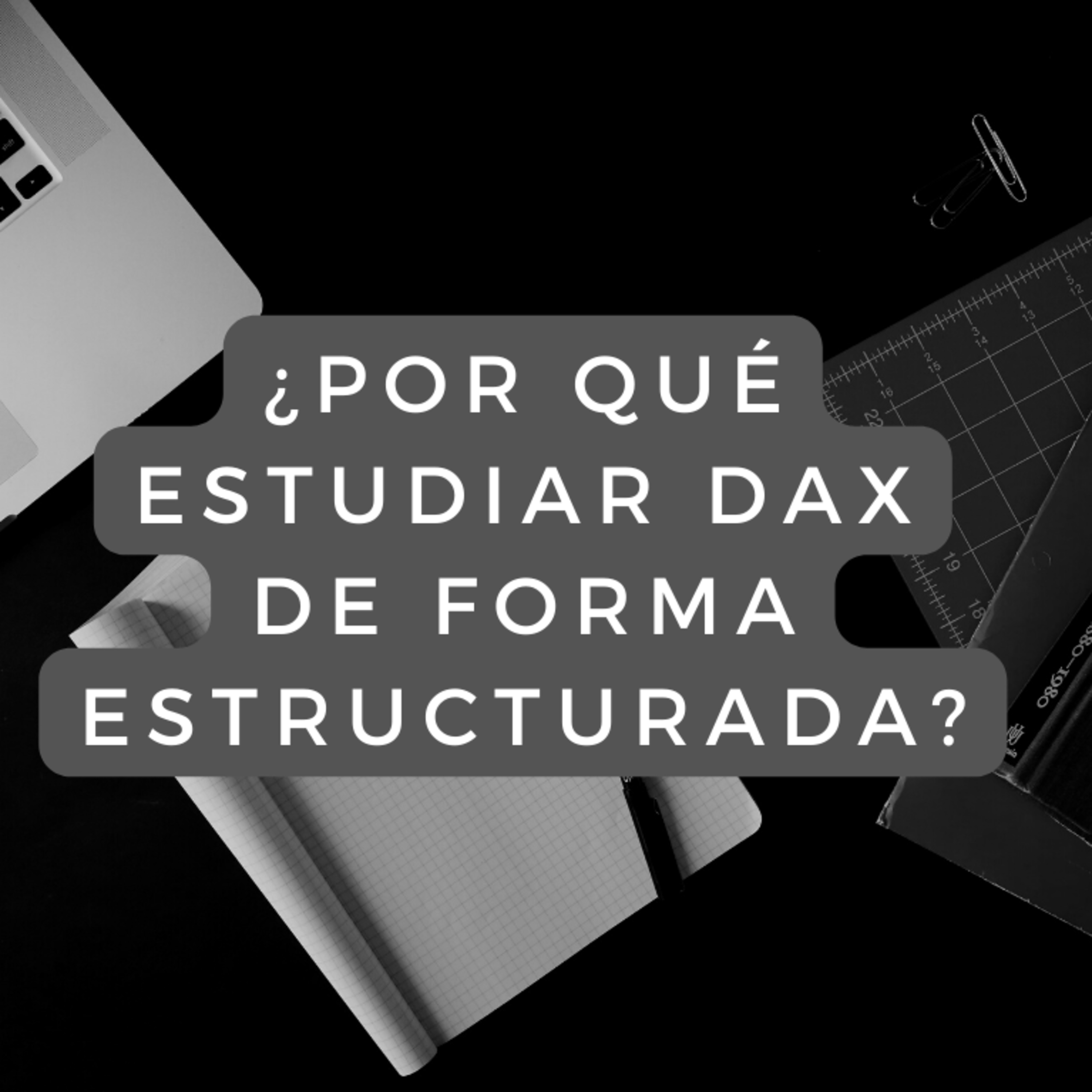 ¿Por qué estudiar DAX de forma estructurada?