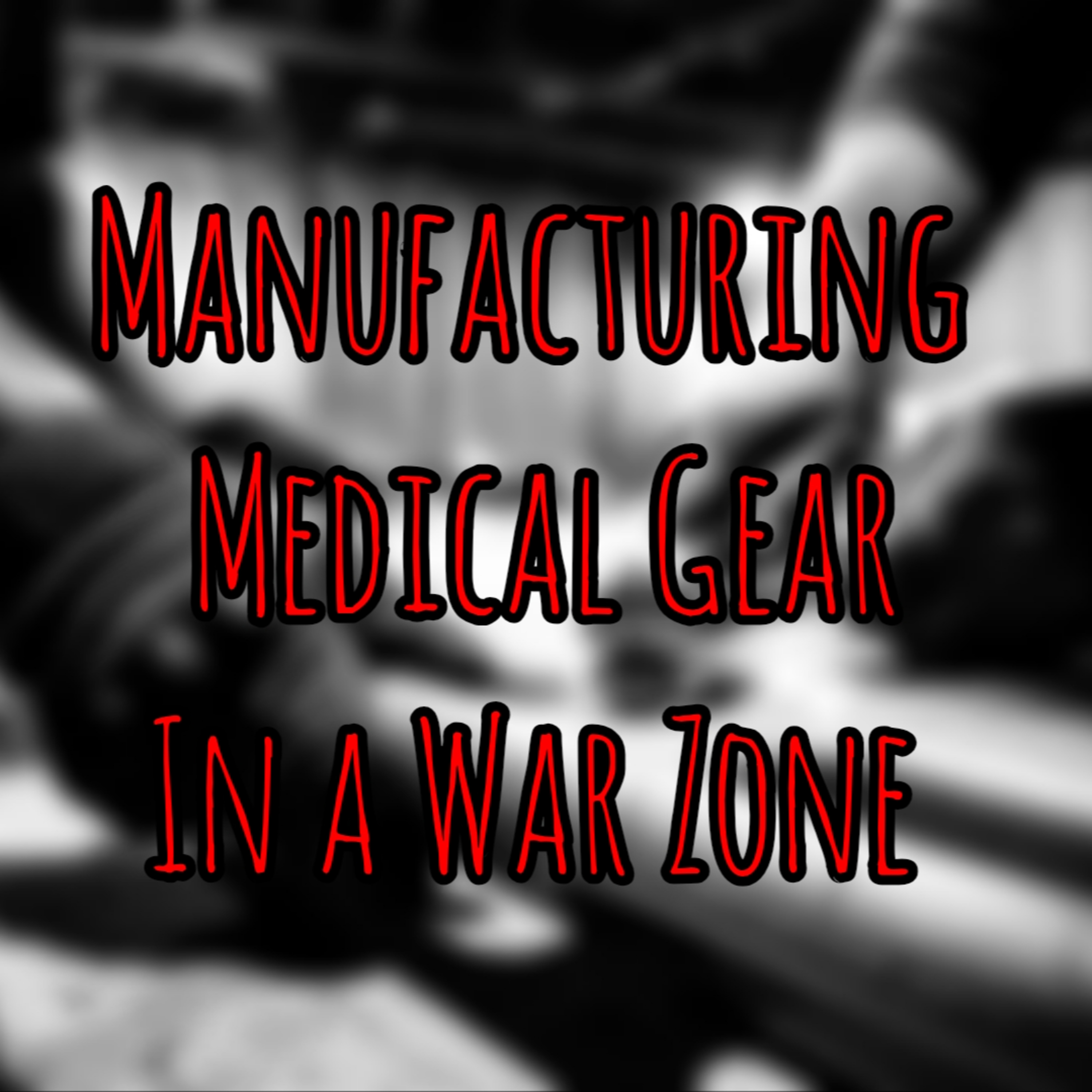 290 -Manufacturing Medical Gear In A War Zone: Aluminum Splints, Plastic Drag Litters & The Human Side Of War episode artwork