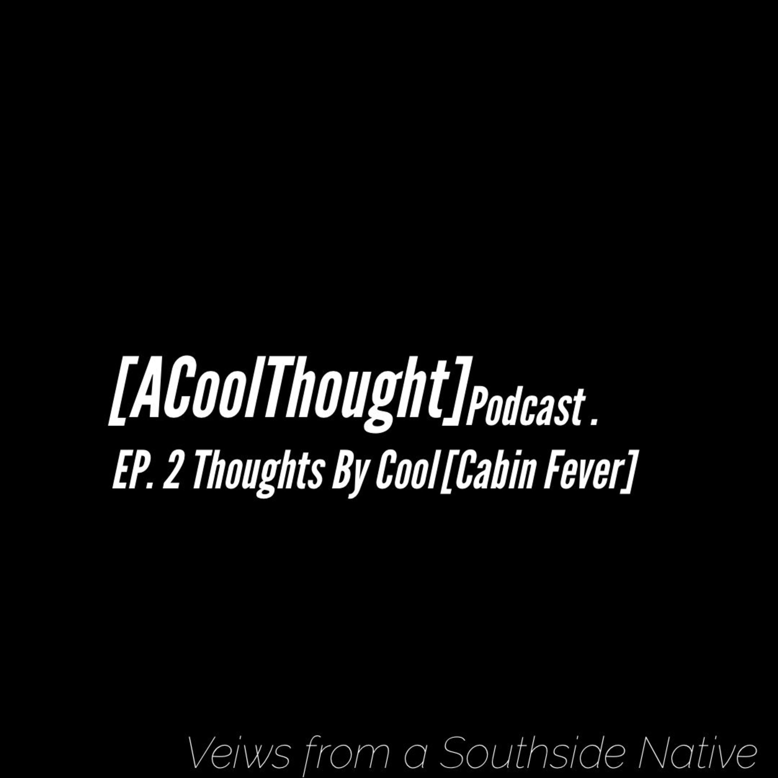 Ep. 2 THOUGHTS BY COOL [CABIN FEVER]