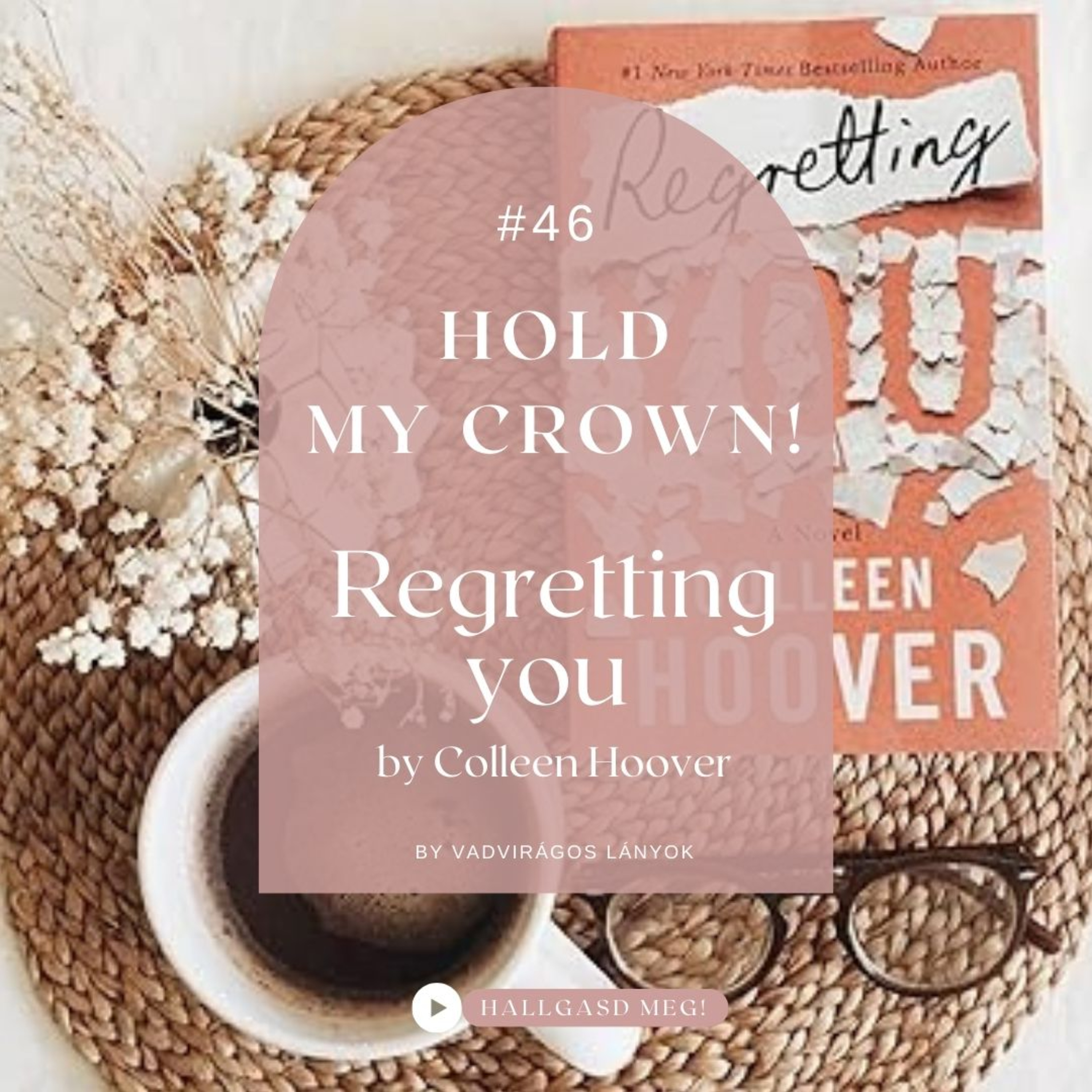 #46 - Hold My Crown! – Regretting You