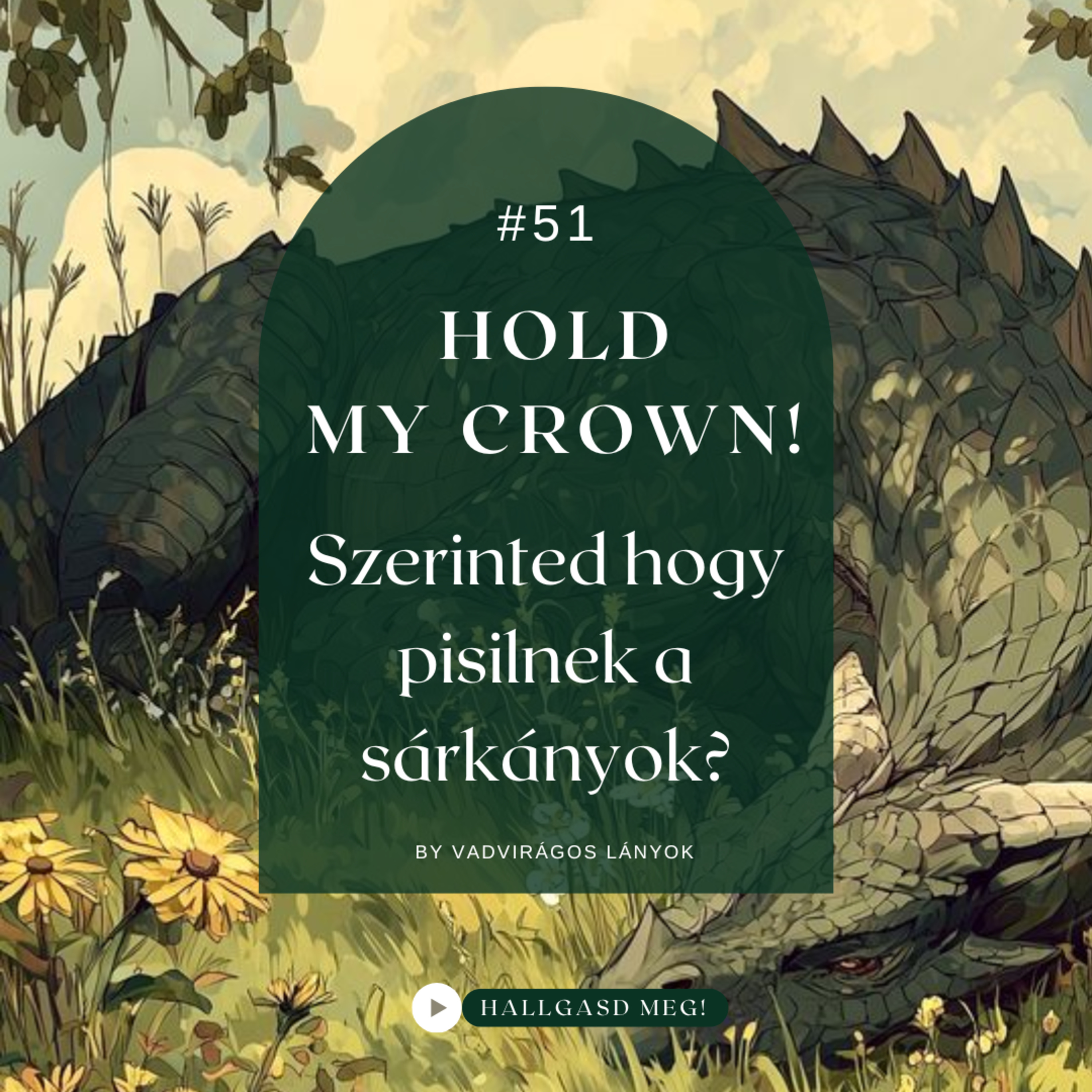 #51.- Hold My Crown!- Szerinted hogy pisilnek a sárkányok?