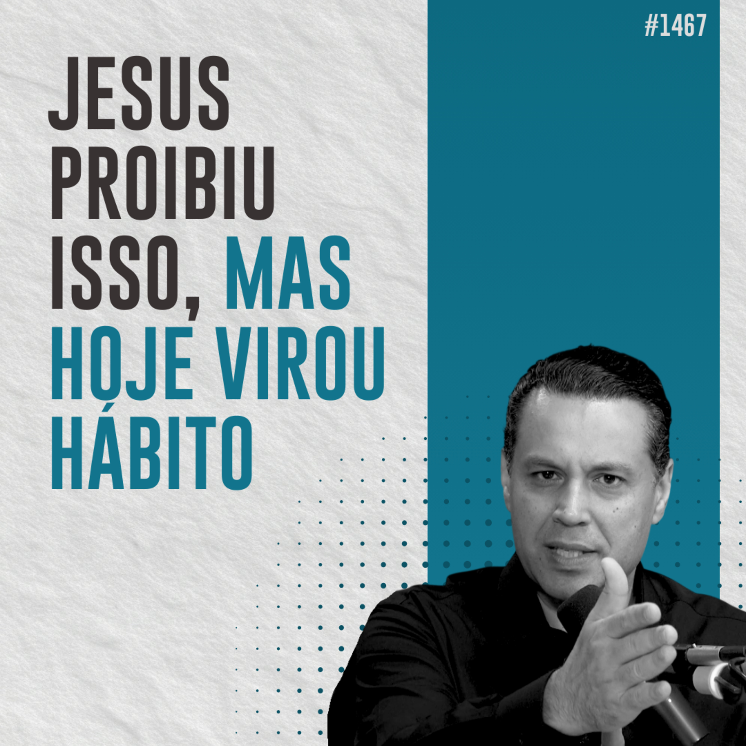 #1467: JESUS PROIBIU ISSO, MAS HOJE VIROU HÁBITO