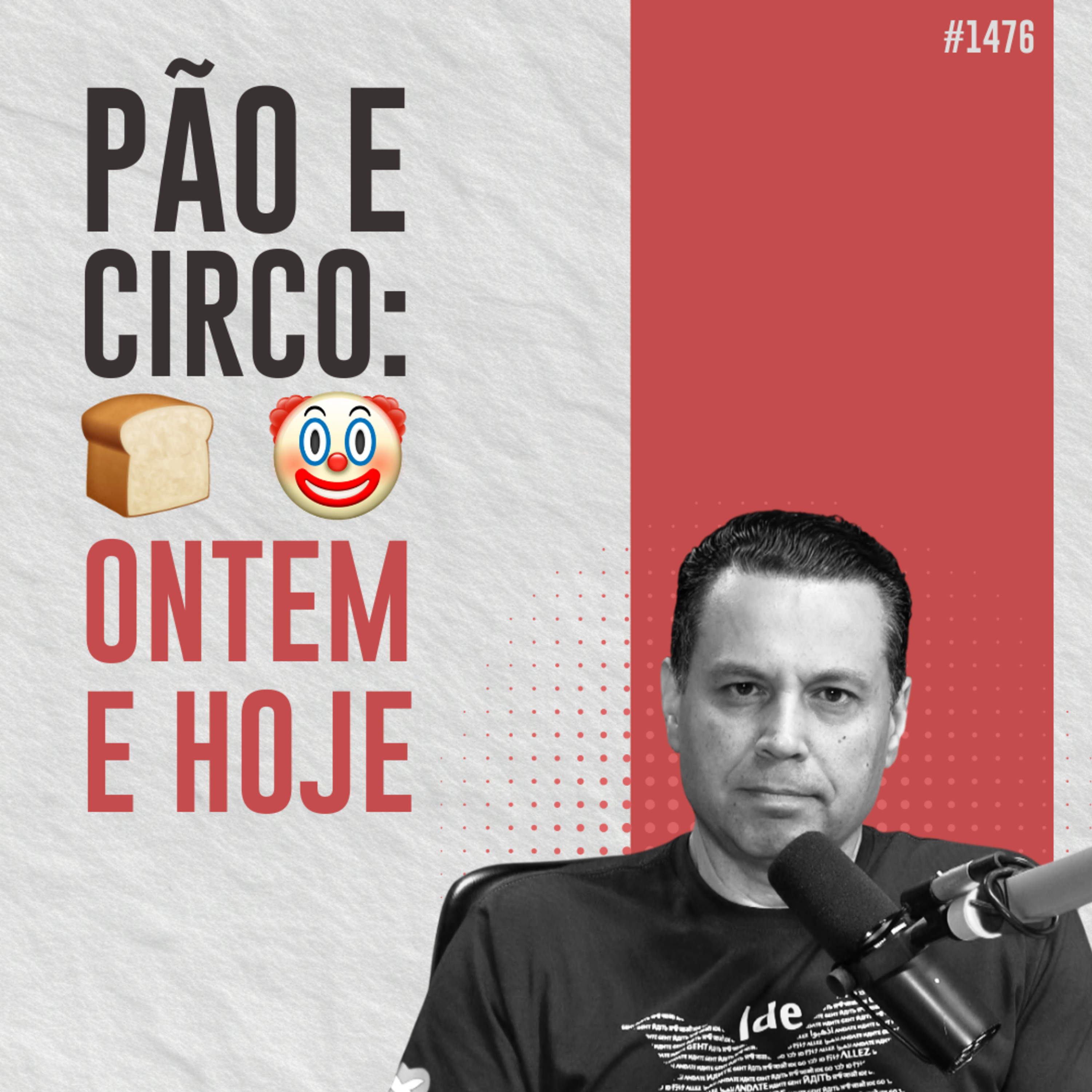 #1476: PÃO E CIRCO - ONTEM e HOJE