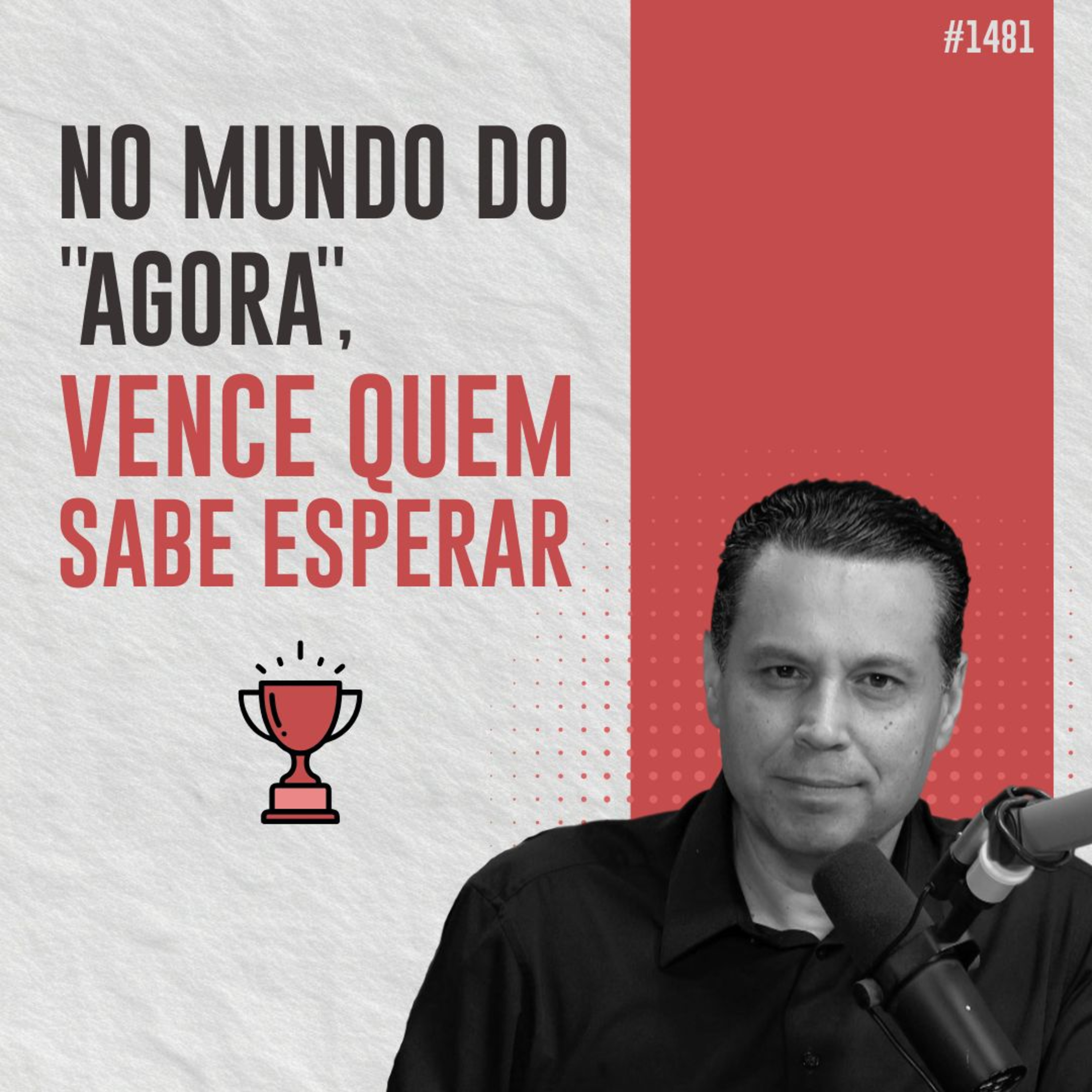 #1481: NO MUNDO DO AGORA, VENCE QUEM SABE ESPERAR