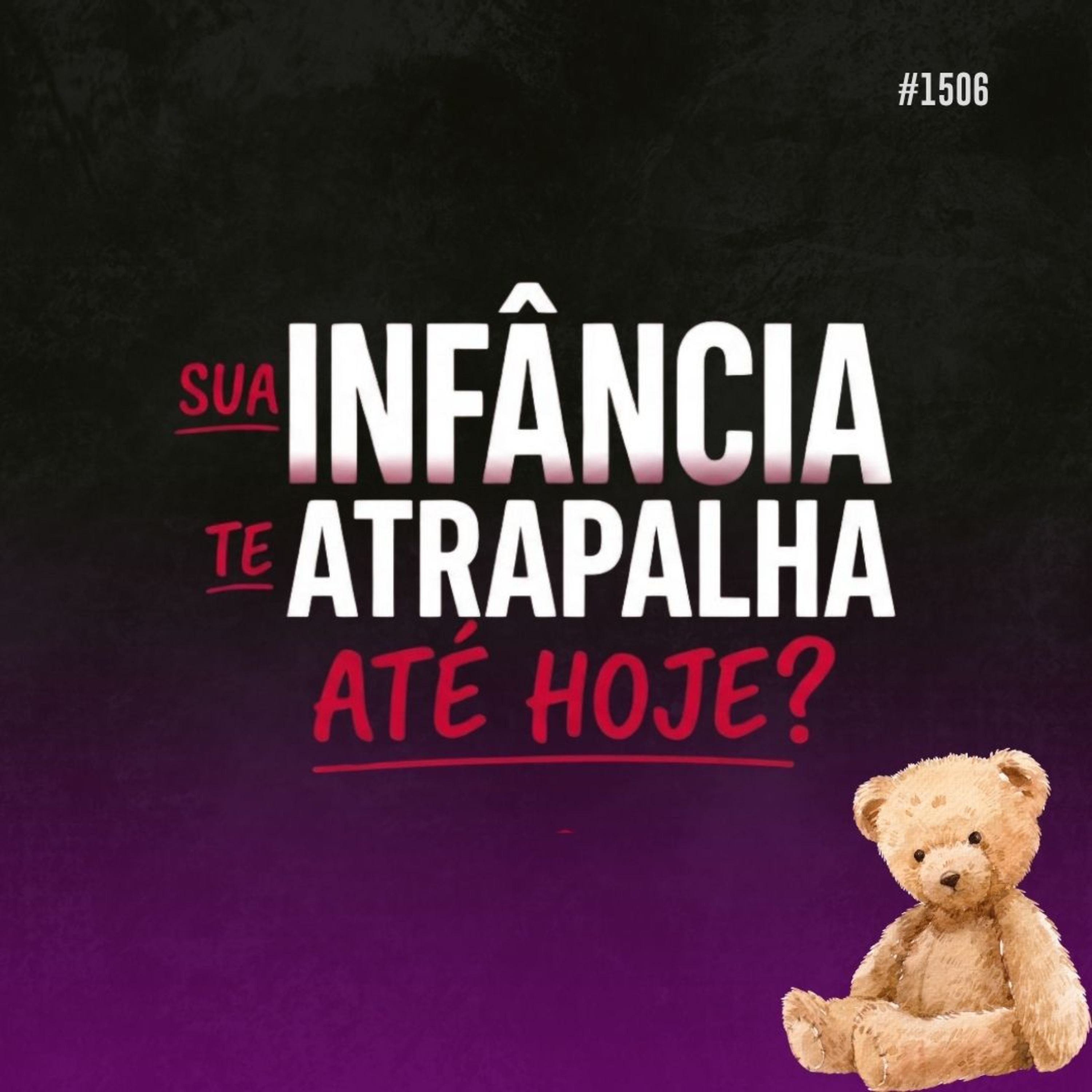 #1506: SUA INFÂNCIA TE ATRAPALHA ATÉ HOJE?