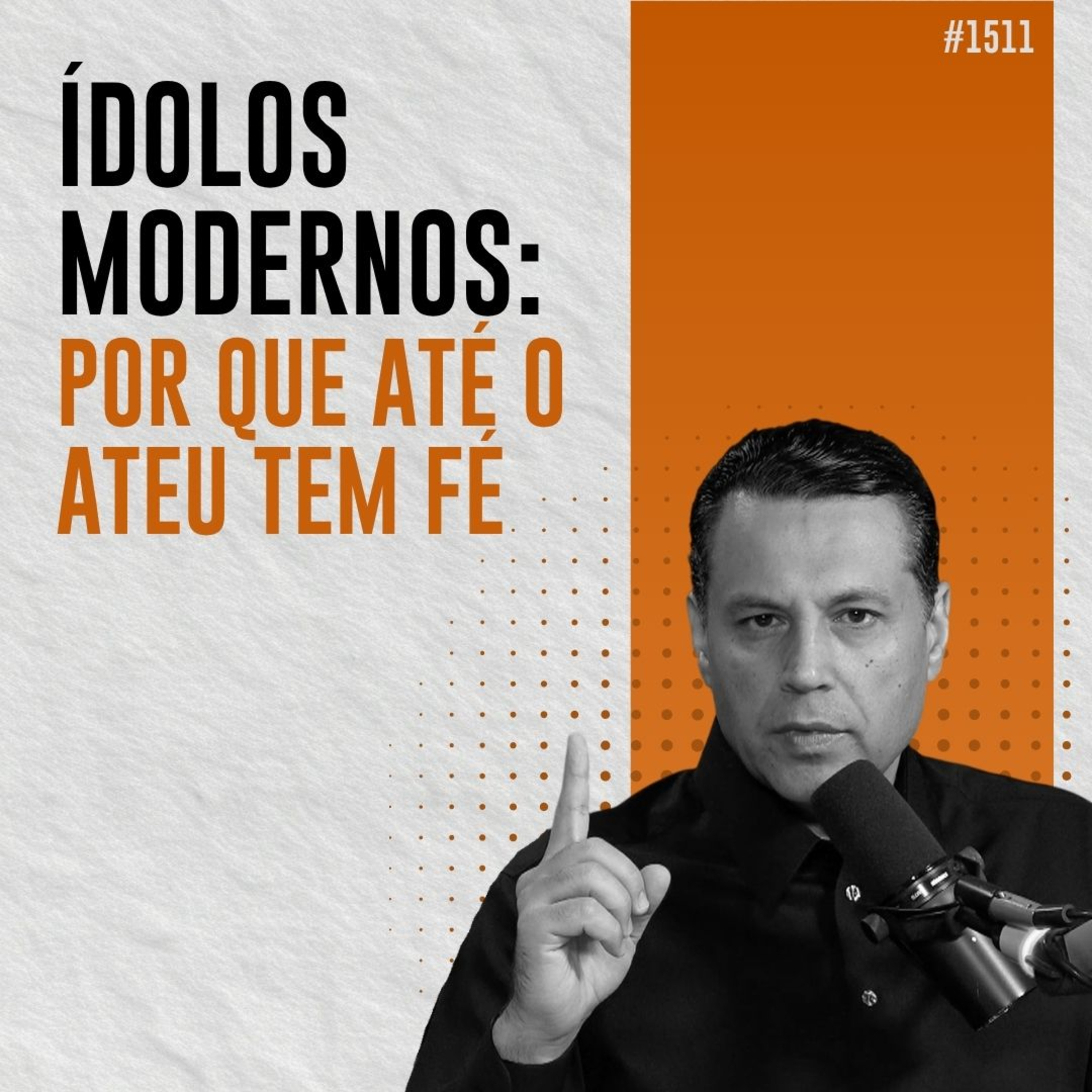#1511: ÍDOLOS MODERNOS: POR QUE ATÉ O ATEU TEM FÉ