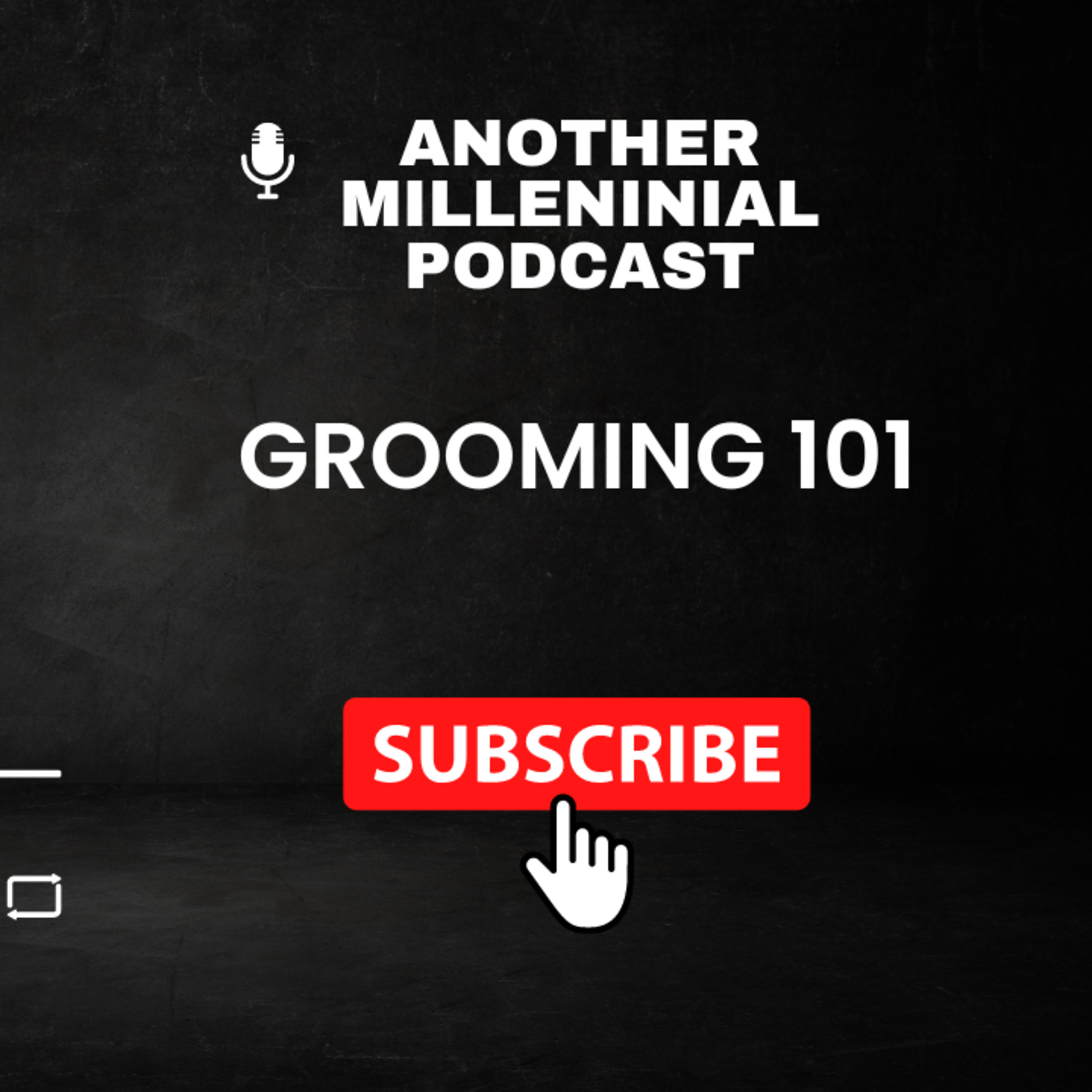Grooming 101 | Another Millennial Podcast | Special Episode 61
