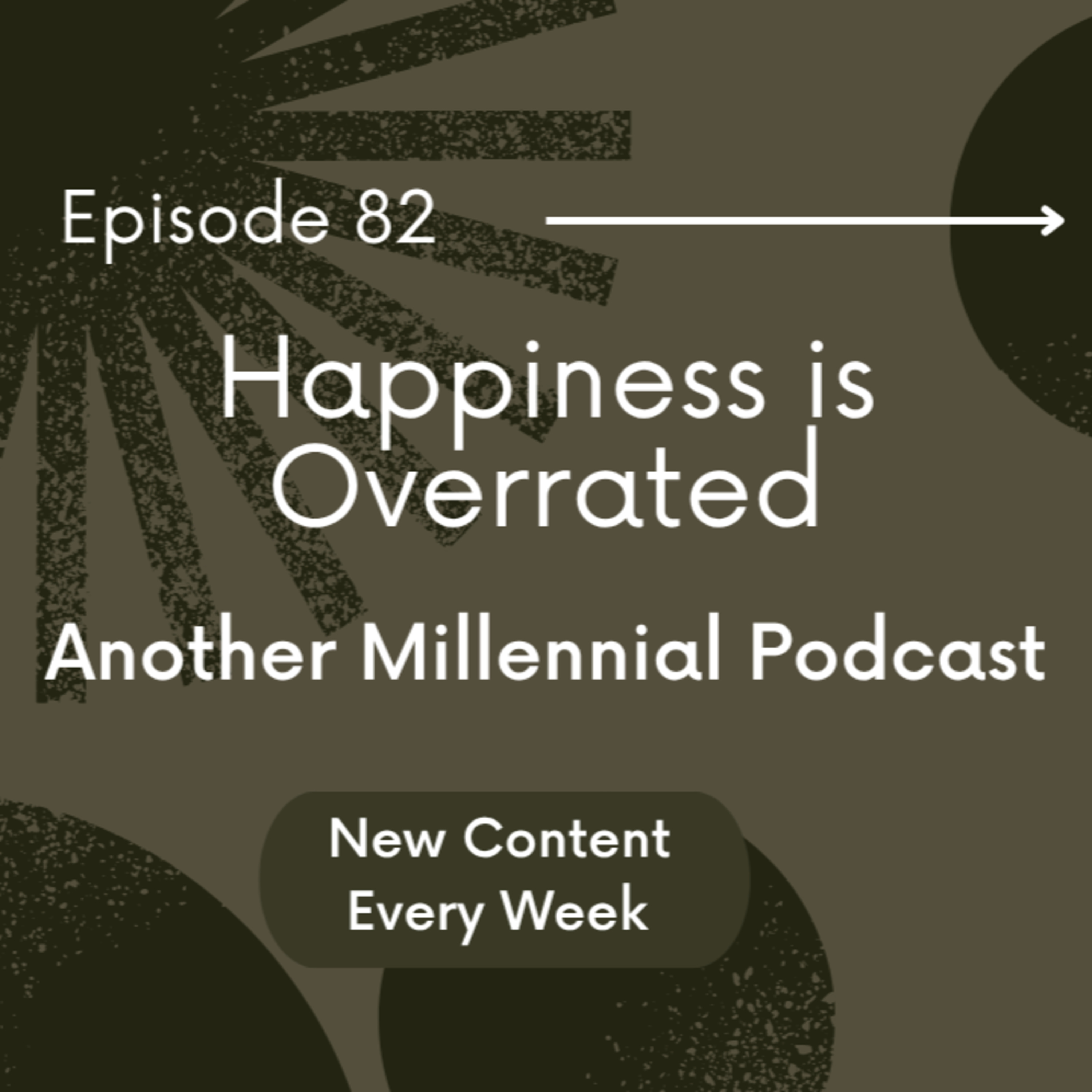 Happiness Is Overrated | Episode 82 | Another Millennial Podcast