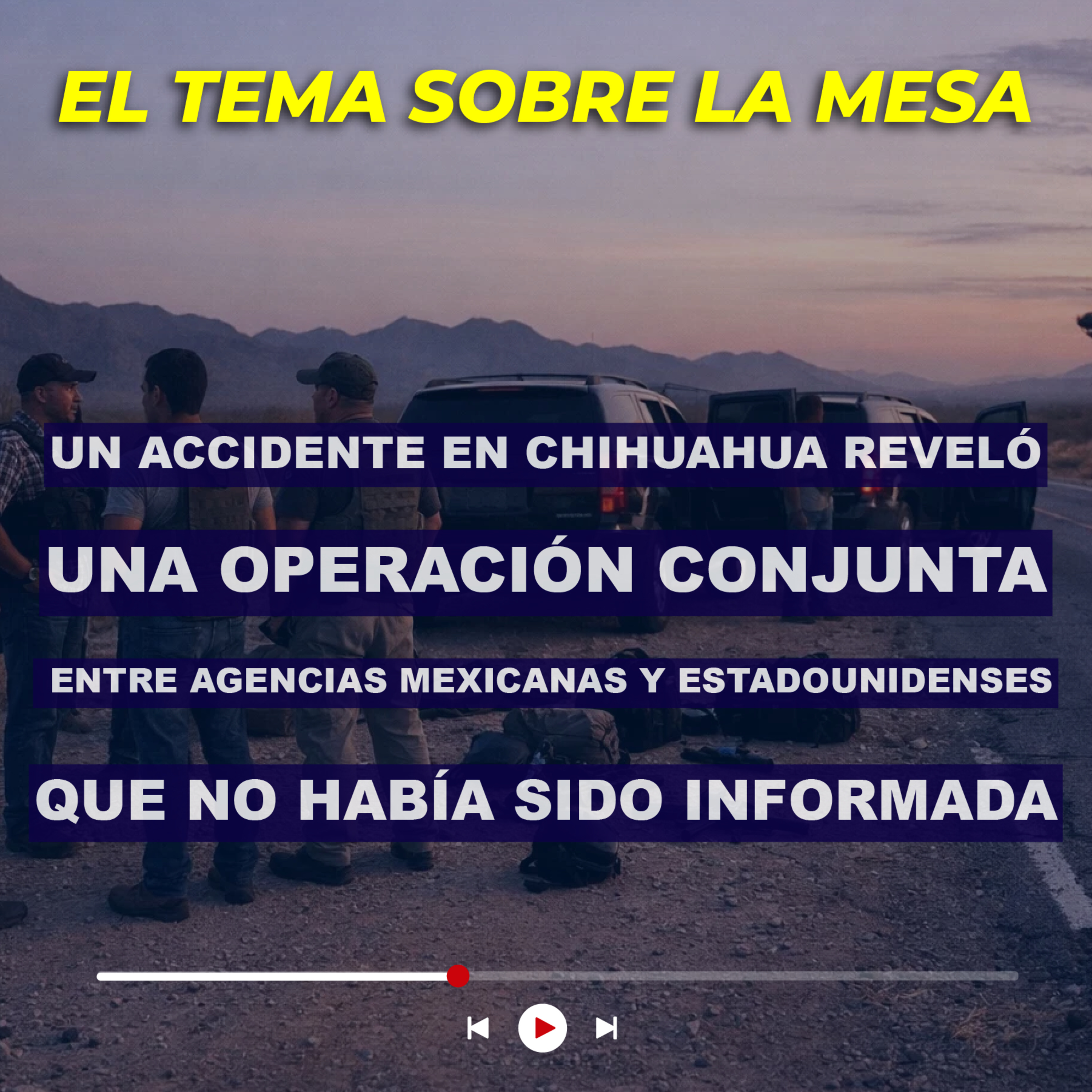 Un accidente en Chihuahua reveló una operación conjunta entre agencias mexicanas y estadounidenses que no había sido informada episode artwork