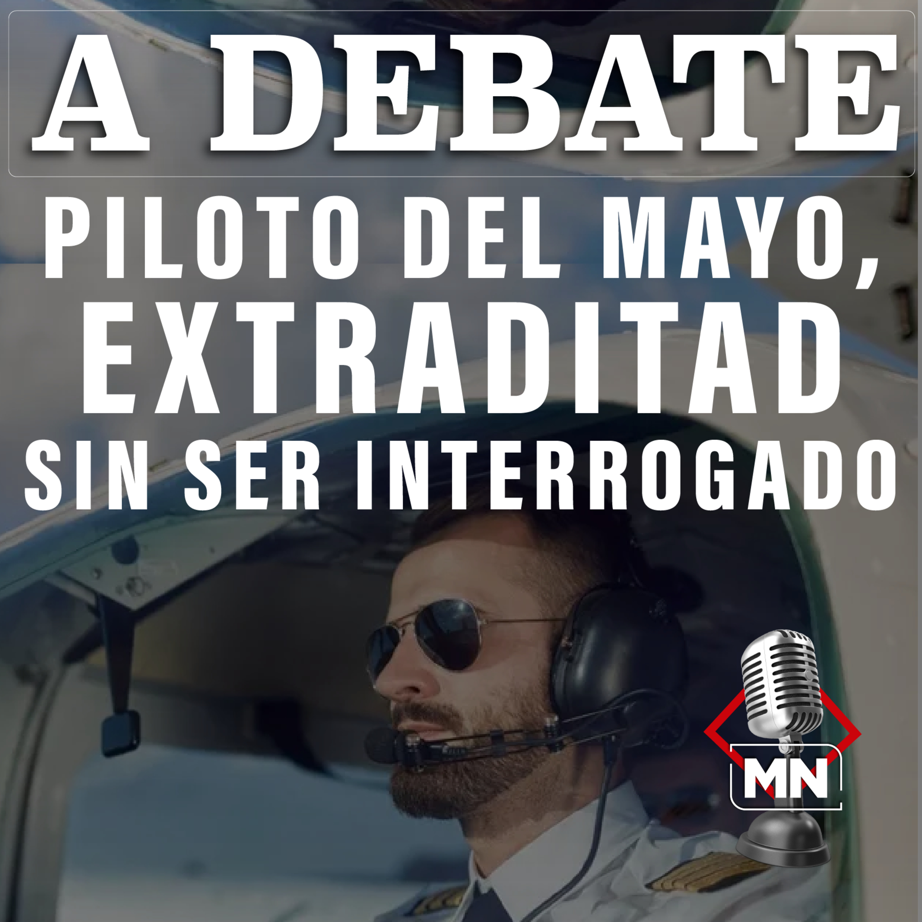 Piloto del Mayo, extraditado sin ser interrogado episode artwork