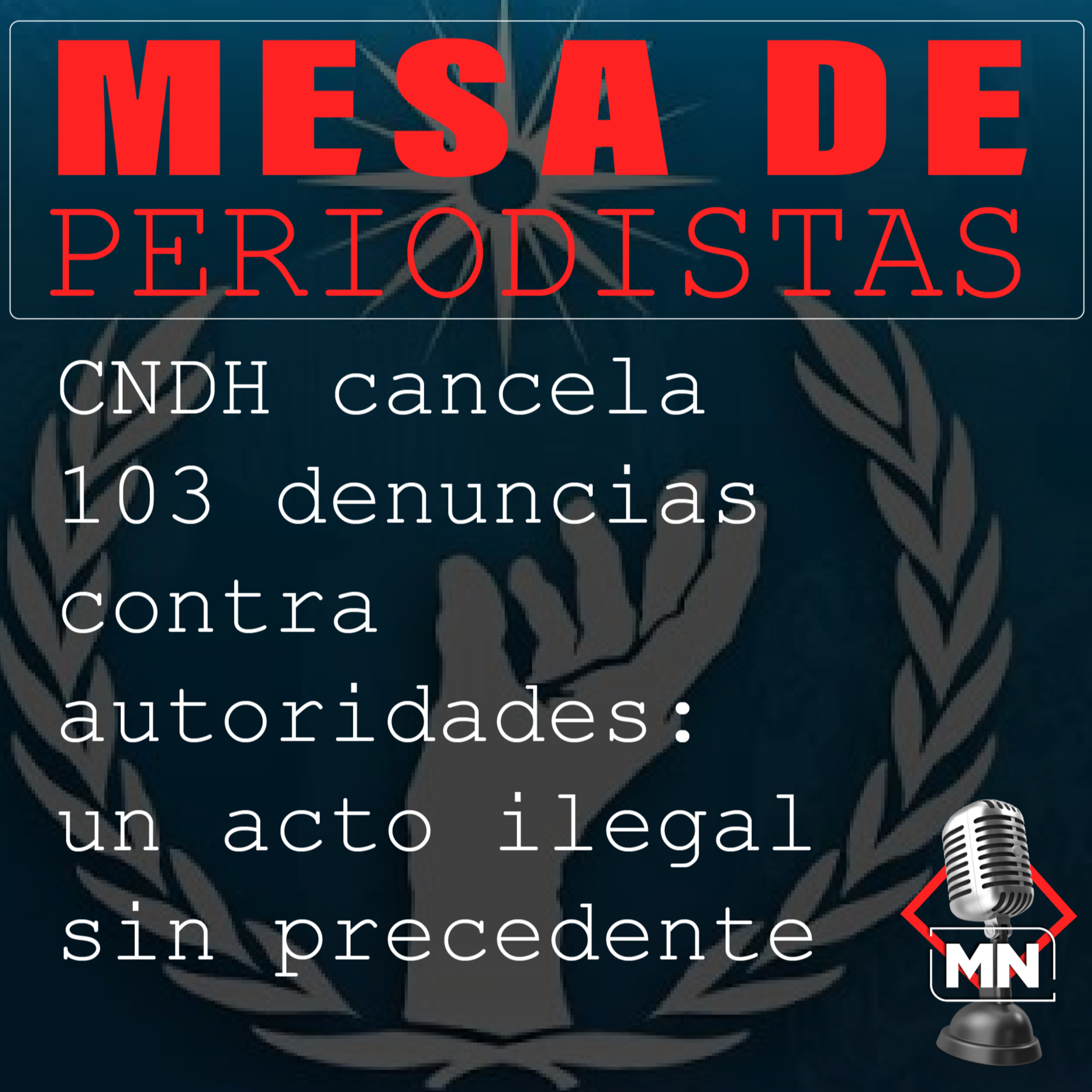 CNDH cancela 103 denuncias contra autoridades: un acto ilegal sin precedente episode artwork