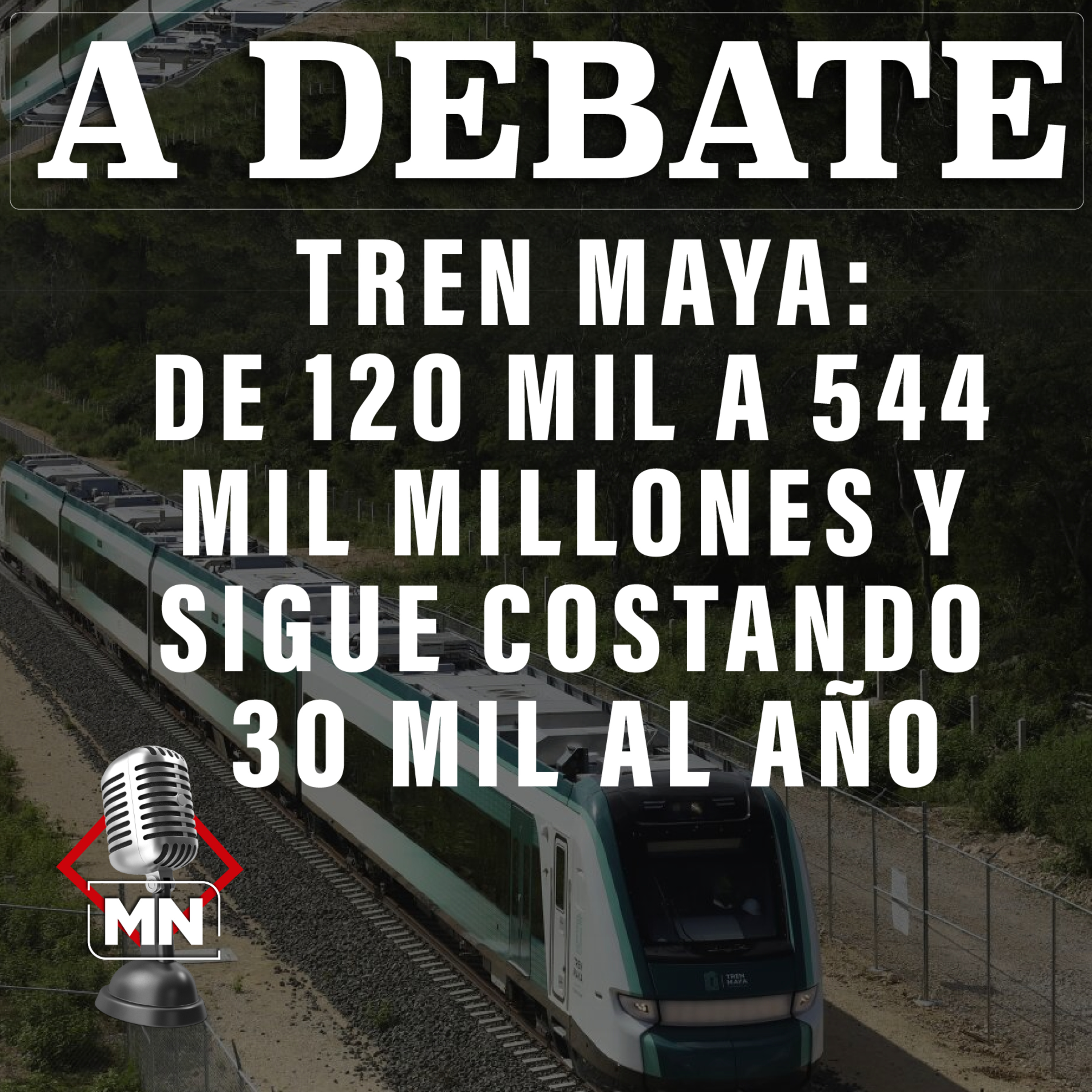 Tren Maya: de 120 mil a 544 mil millones y sigue costando 30 mil al año episode artwork