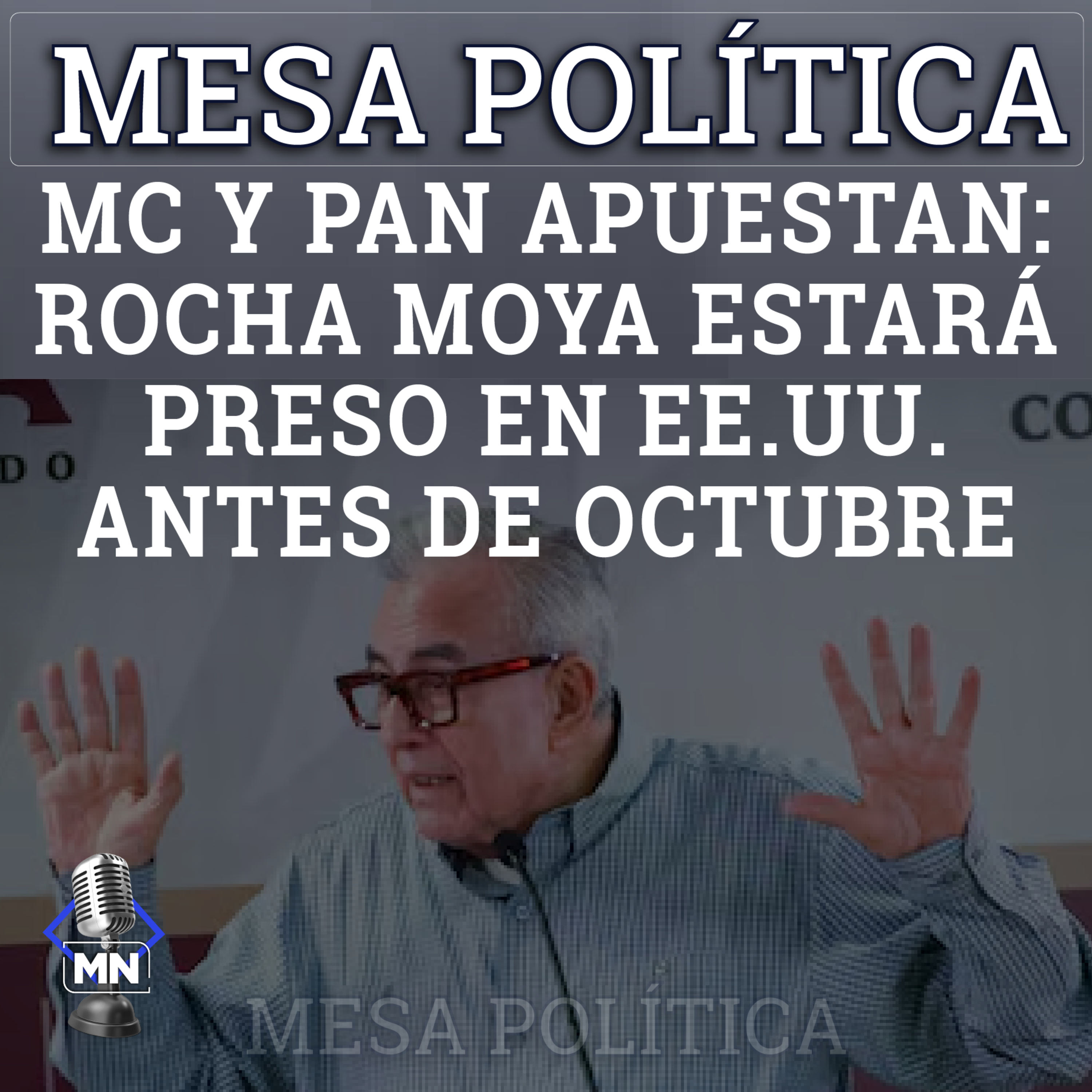 MC y PAN apuestan: Rocha Moya estará preso en EE.UU. antes de octubre episode artwork