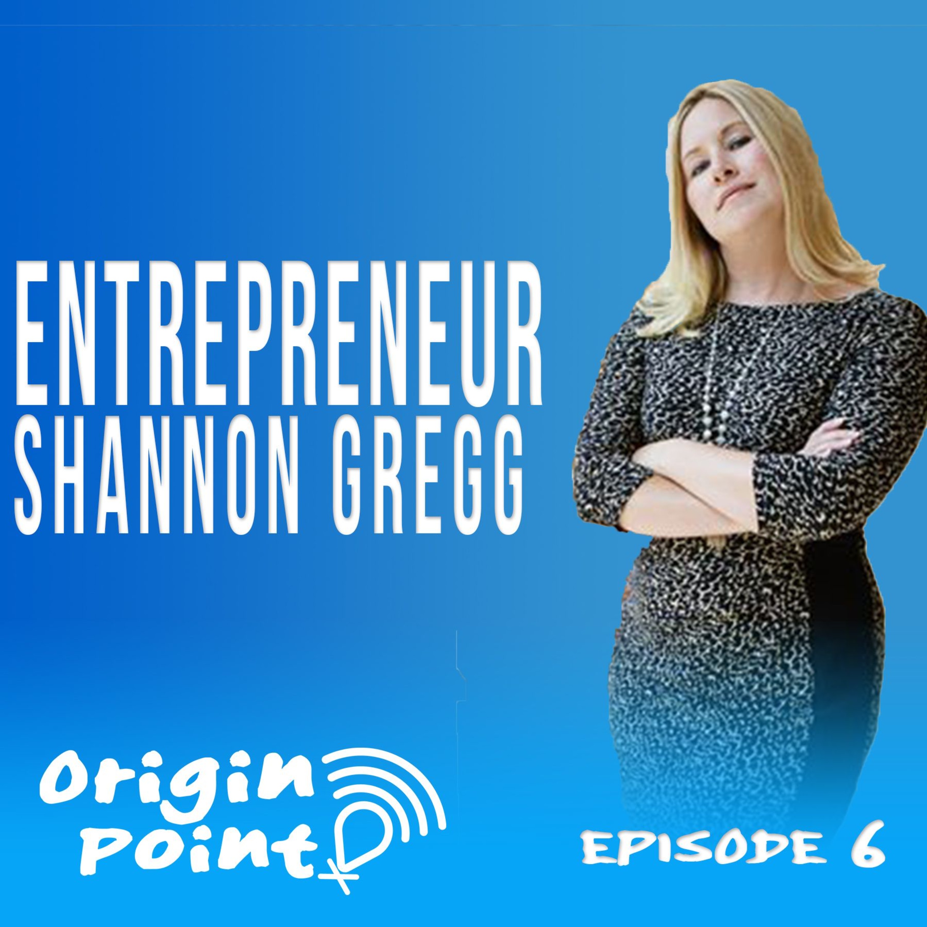 Entrepreneur Shannon Gregg - Ep 6