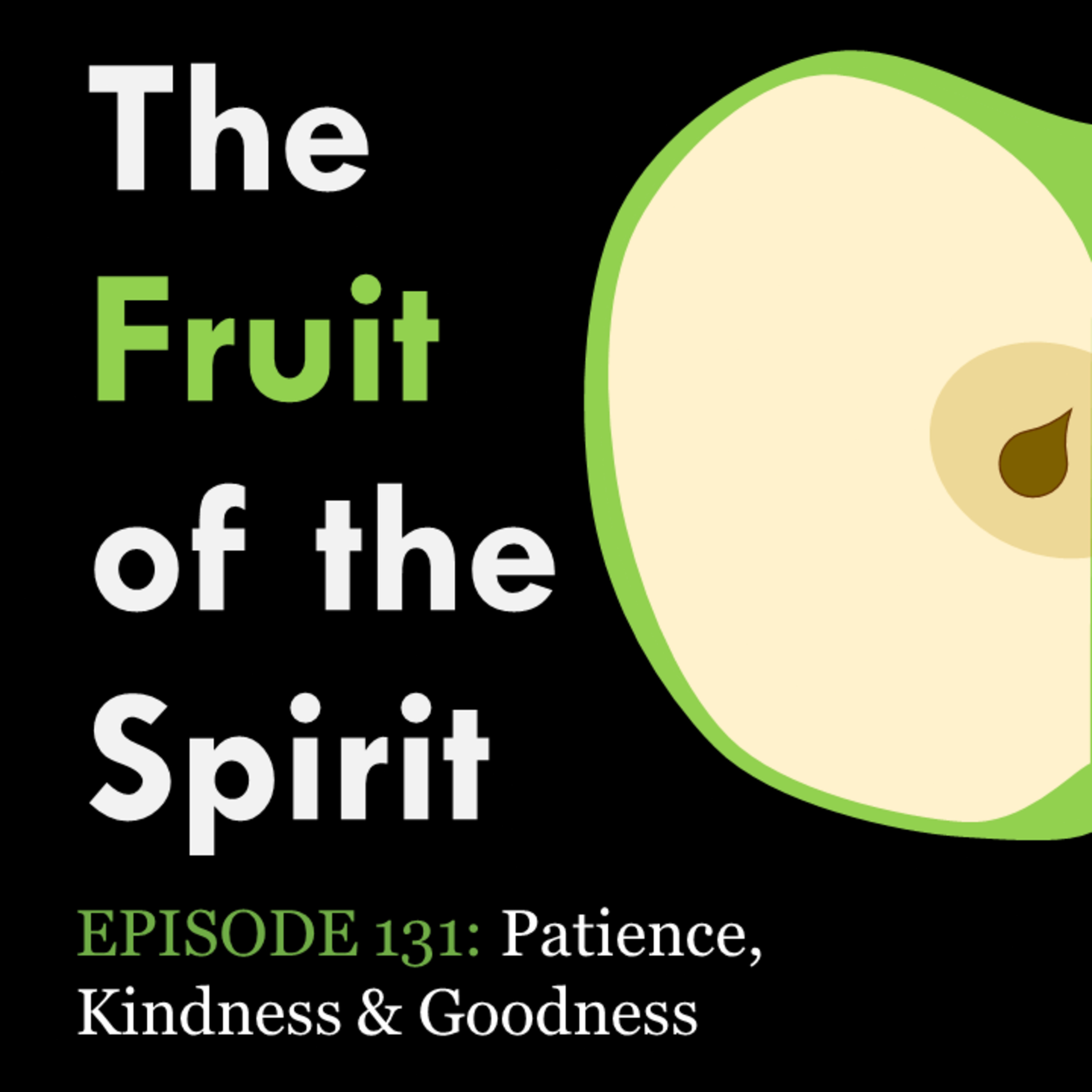 Ep 131 - Patience, Kindness & Goodness