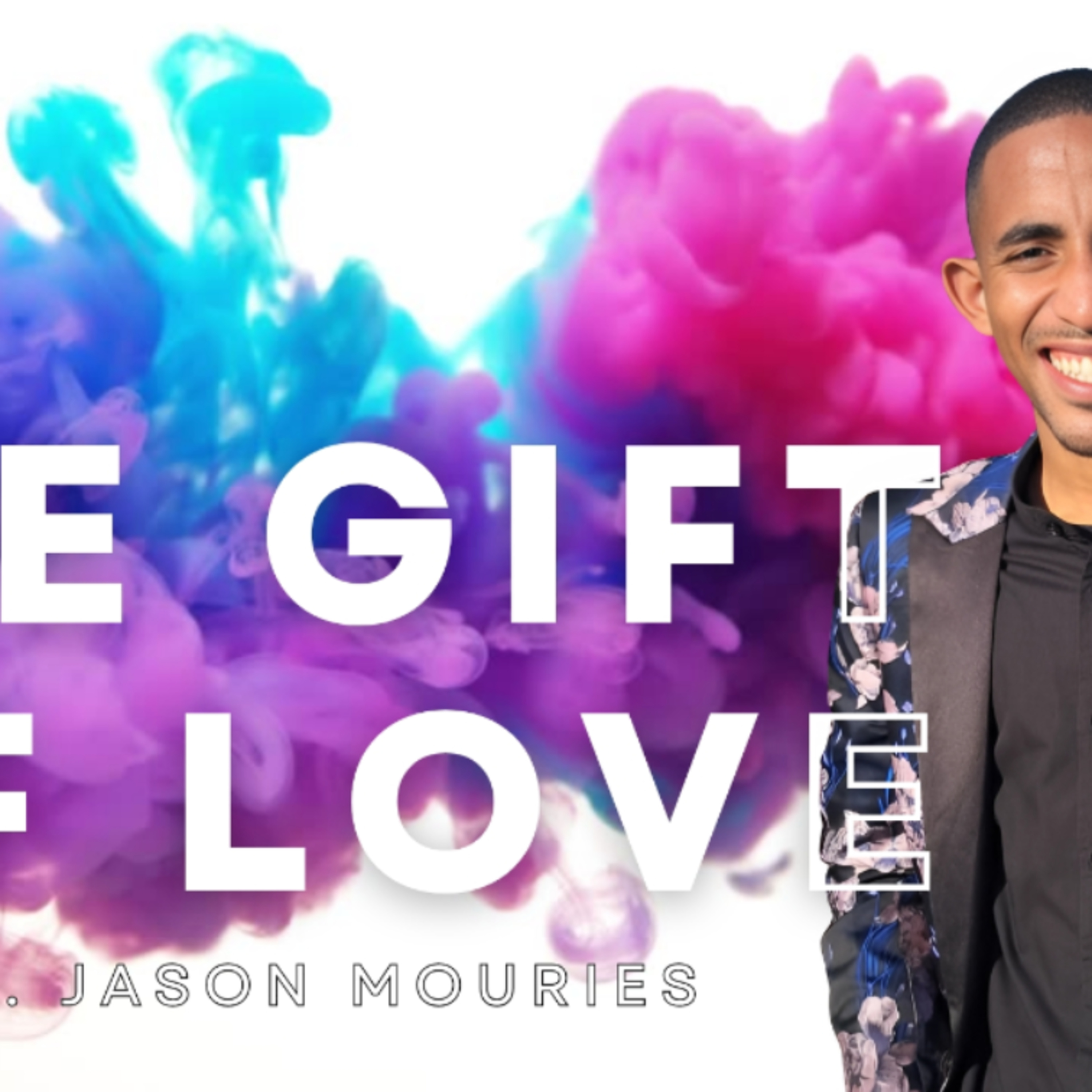 The Gift of Love. Ps Jason Mouries