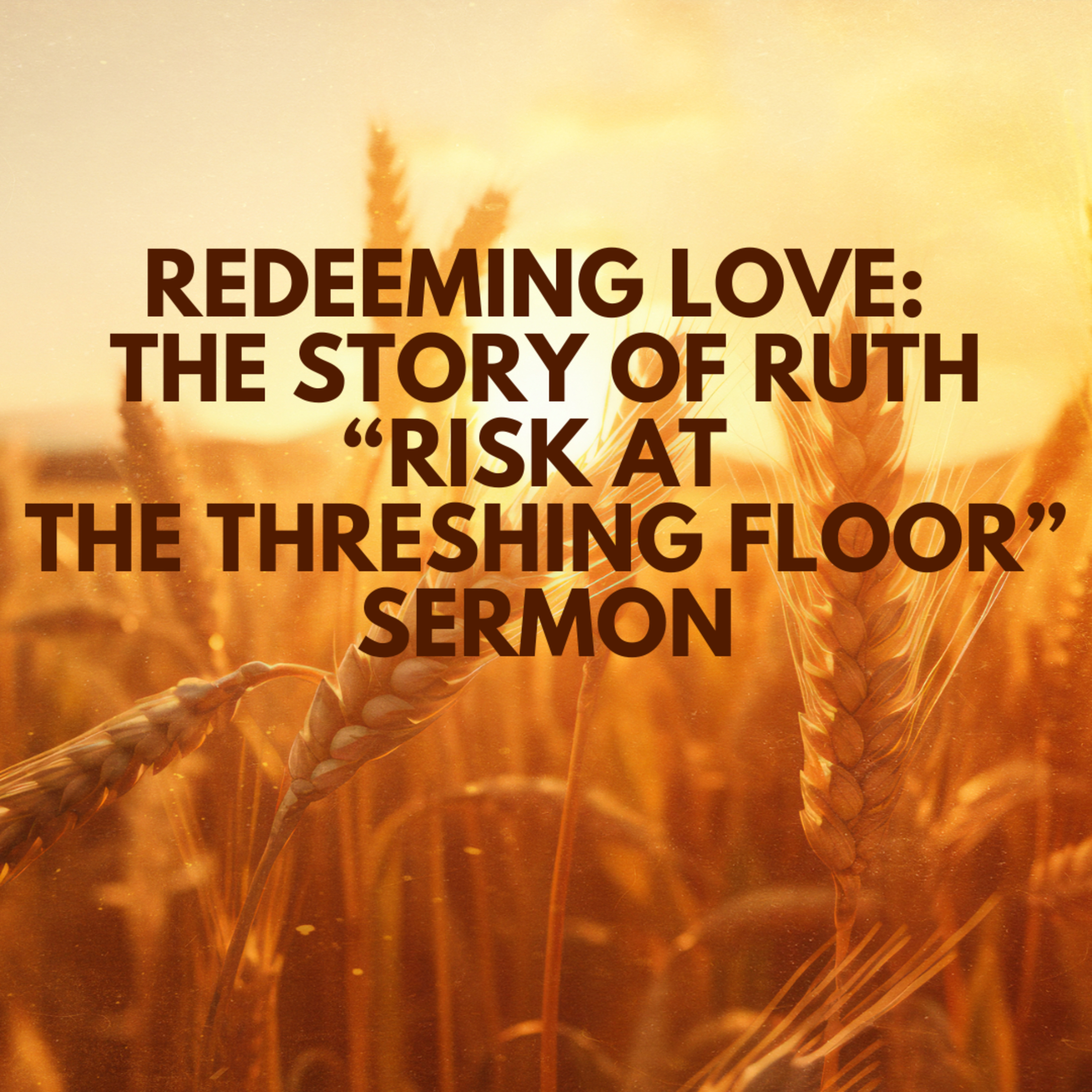 "Redeeming Love: The Story of Ruth (Risk at the Threshing Floor)" Sermon by Pastor Mark Hunt Recorded on September 21, 2025 episode artwork