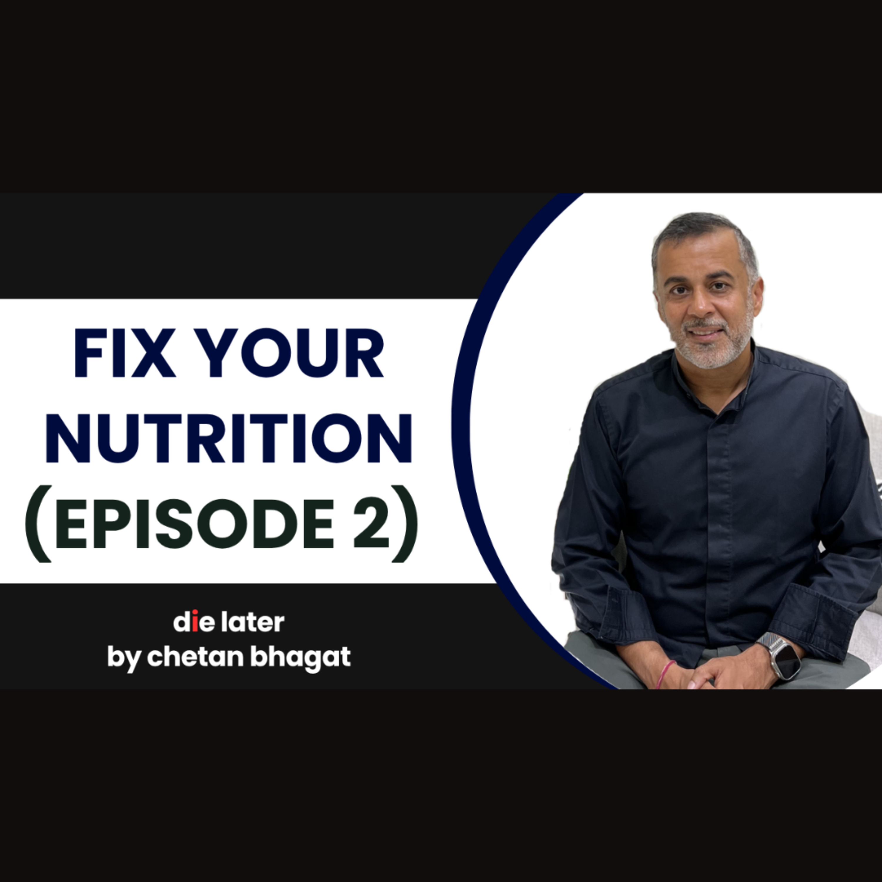Fix your Nutrition (Die Later by Chetan Bhagat – Episode 2)