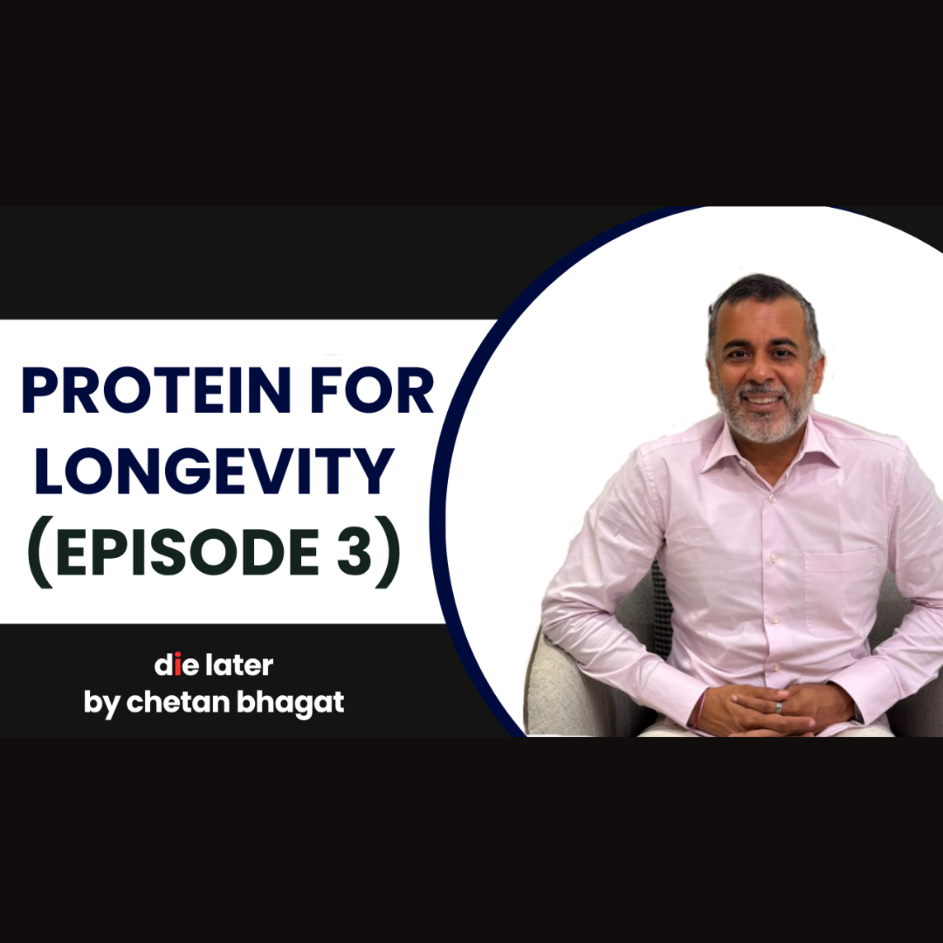 Protein for Longevity (Die Later by Chetan Bhagat – Episode 3)